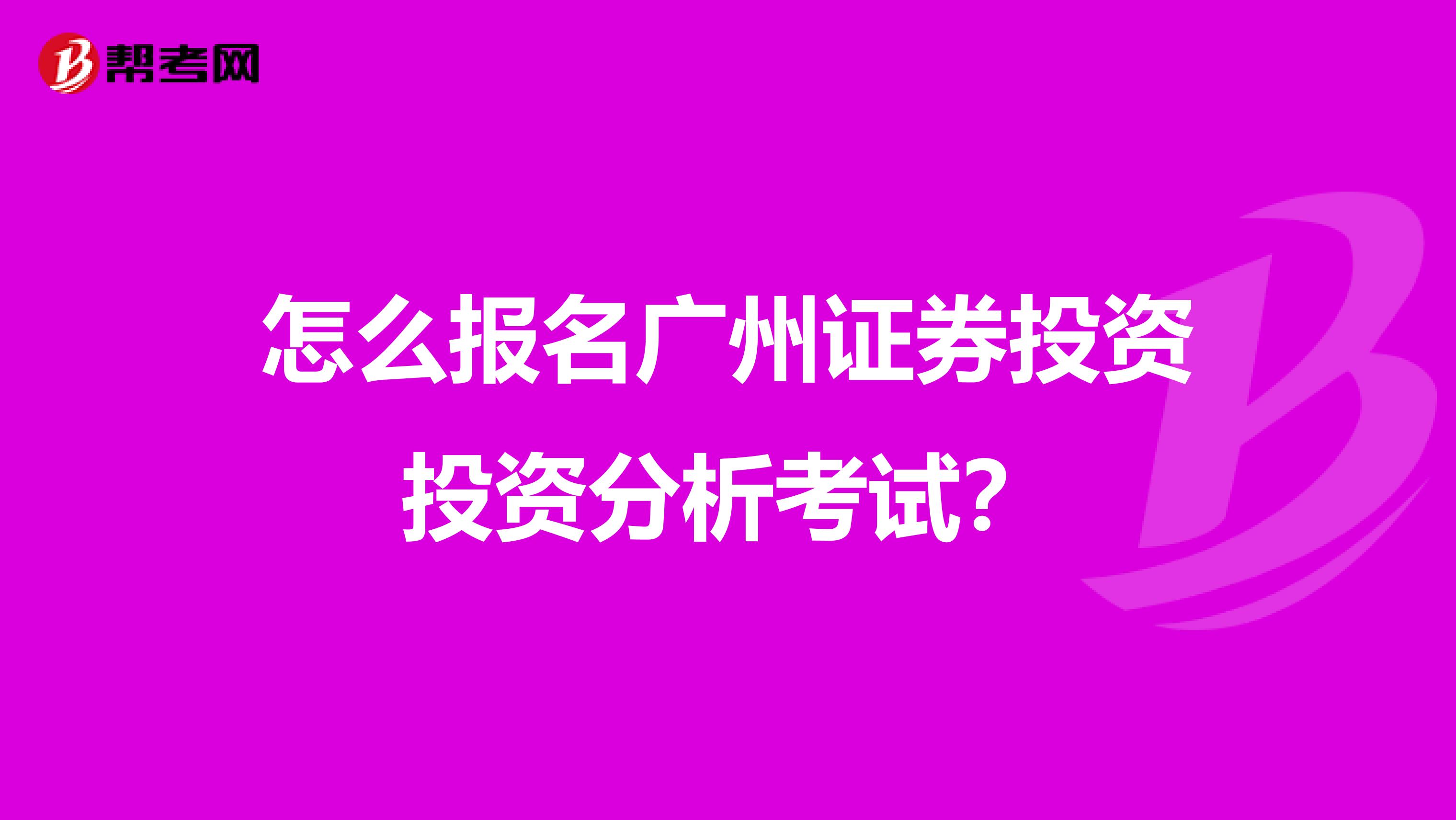 怎么报名广州证券投资投资分析考试?