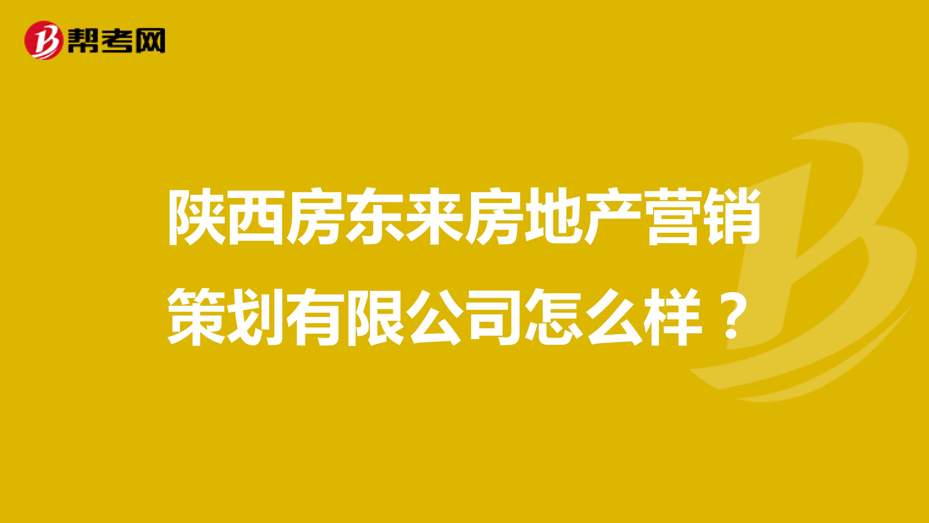 陕西房东来房地产营销策划有限公司怎么样？