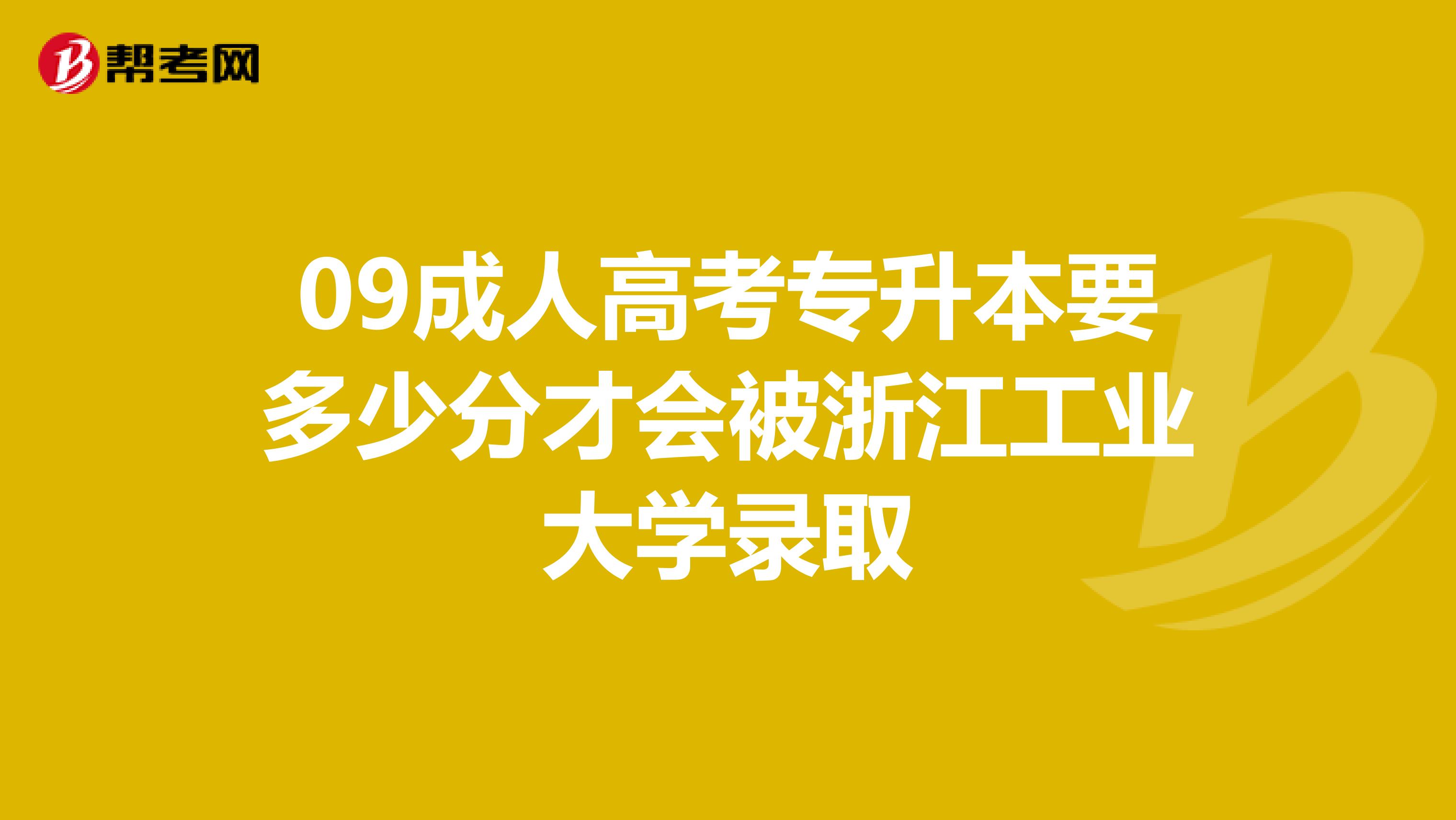 09成人高考专升本要多少分才会被浙江工业大学录取