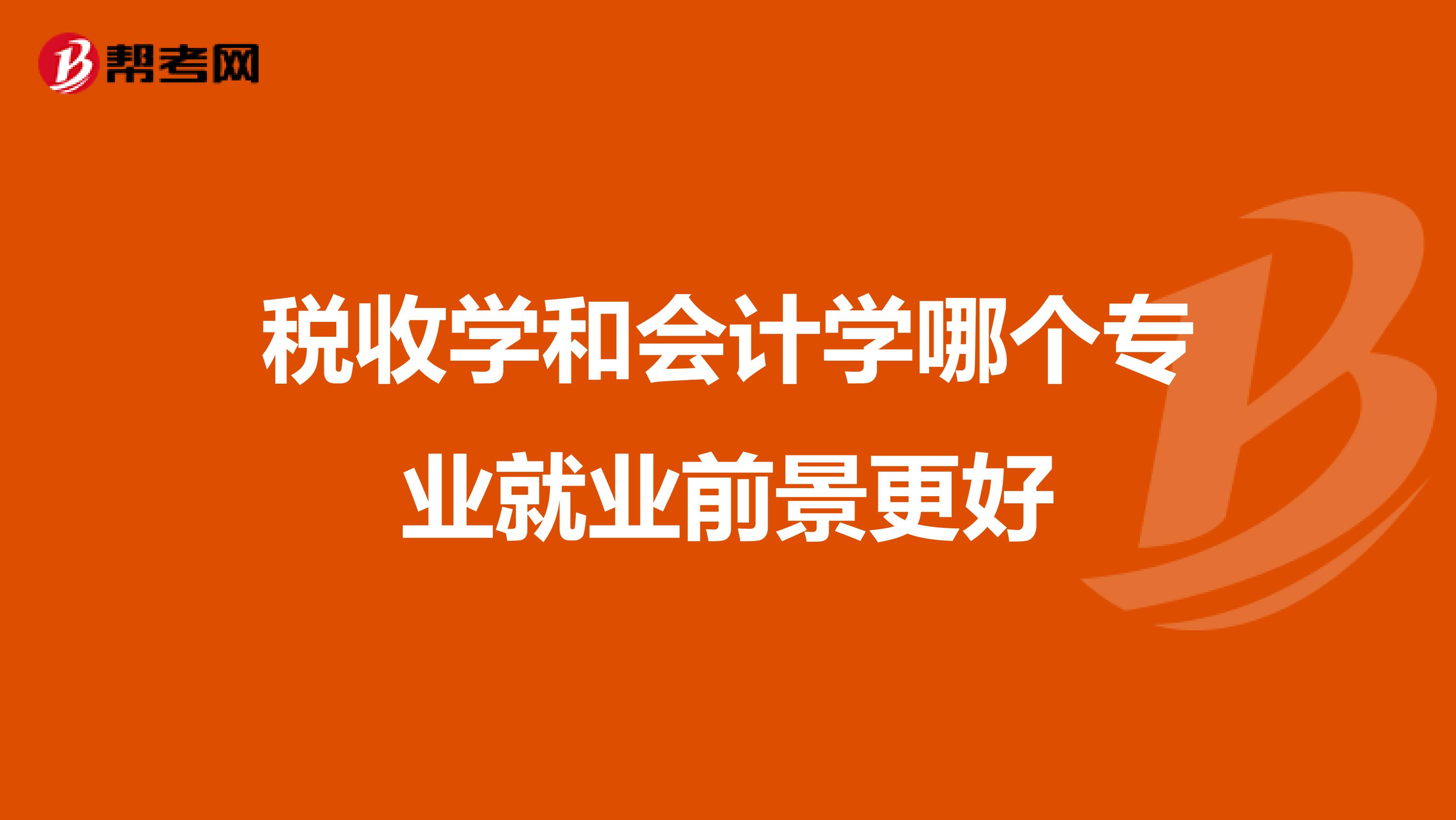 税收学和会计学哪个专业就业前景更好