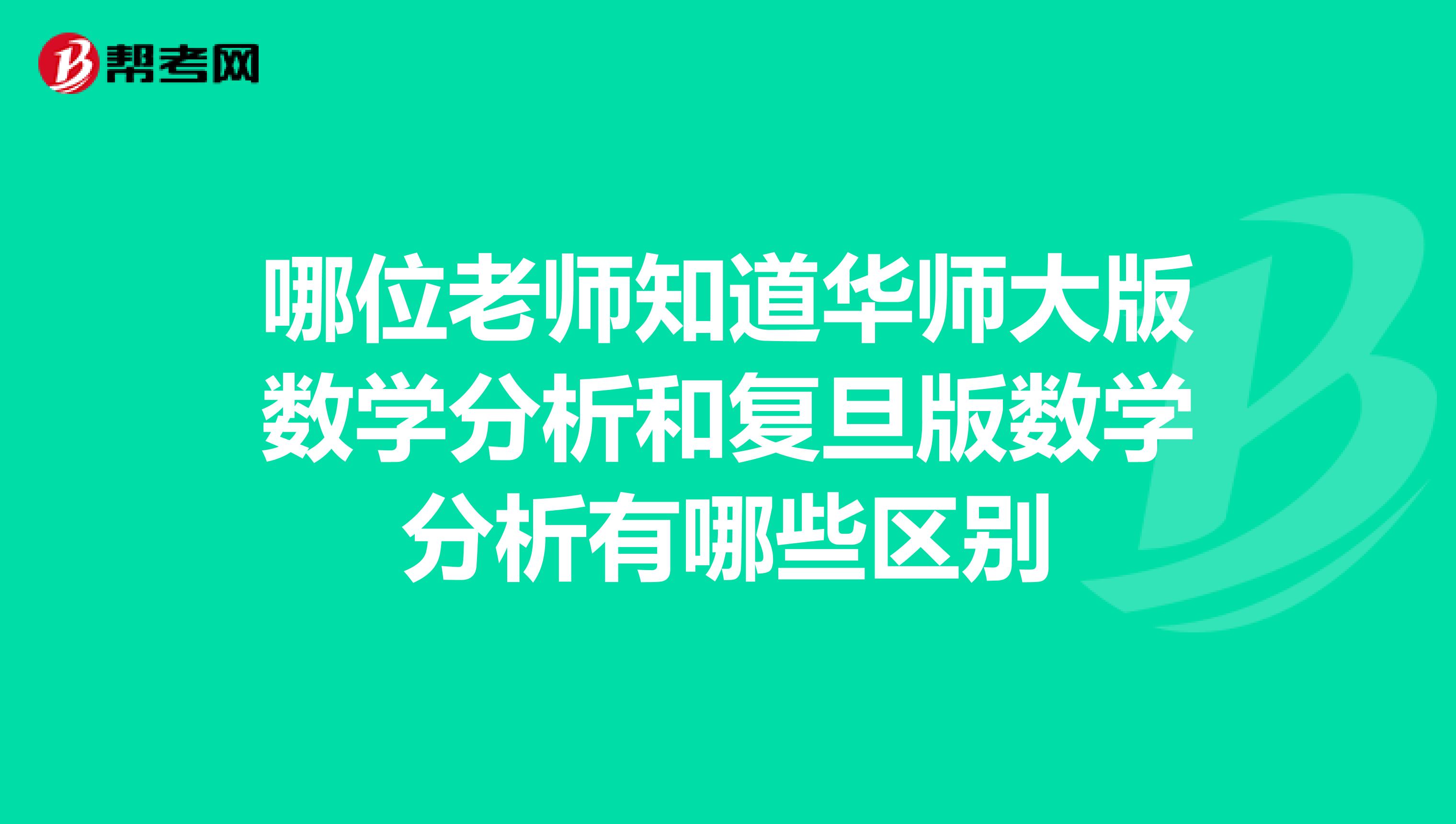 哪位老师知道华师大版数学分析和复旦版数学分析有哪些区别