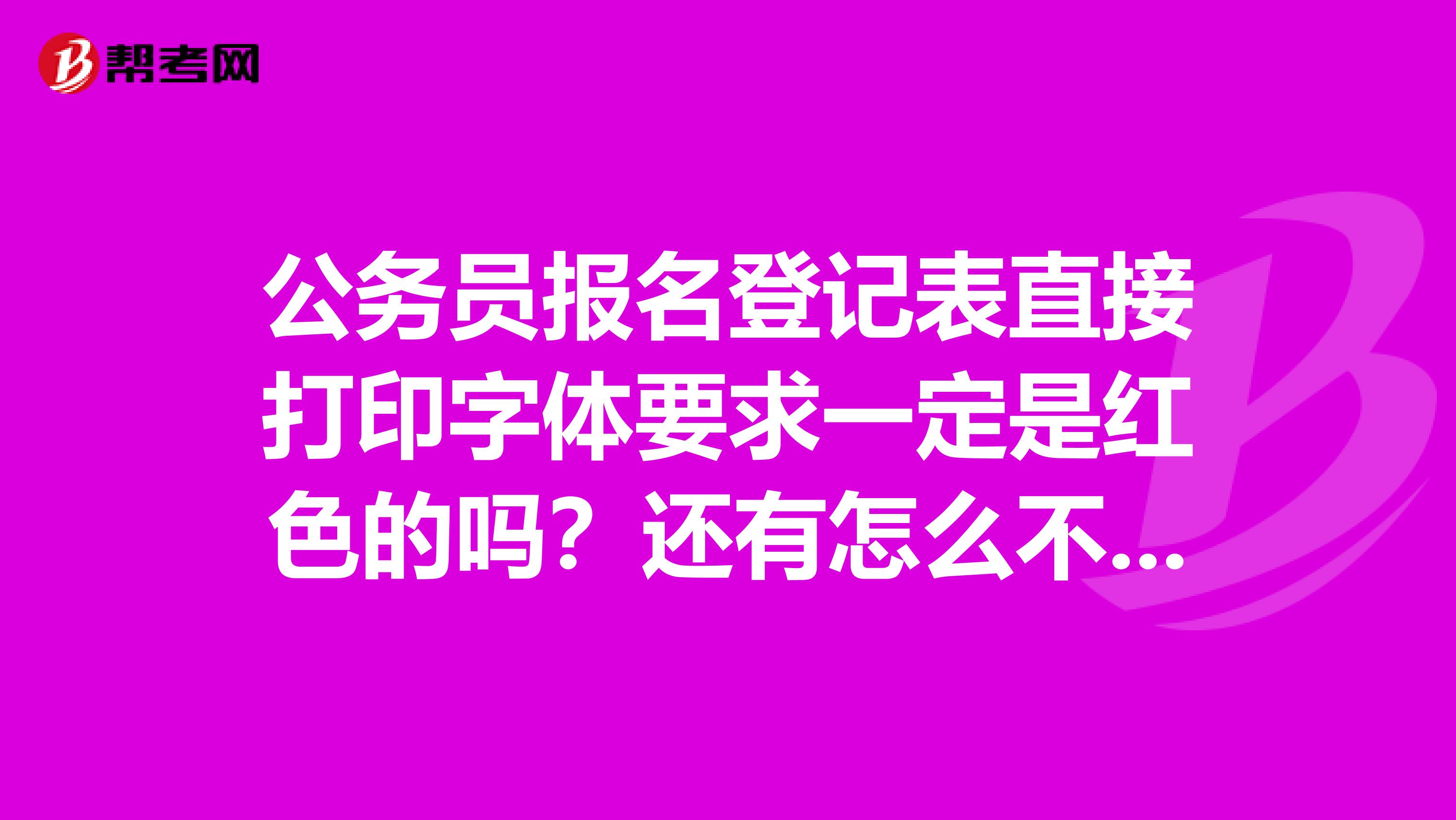 公务员报名登记表直接打印字体要求一定是红色的吗？还有怎么不显示照片