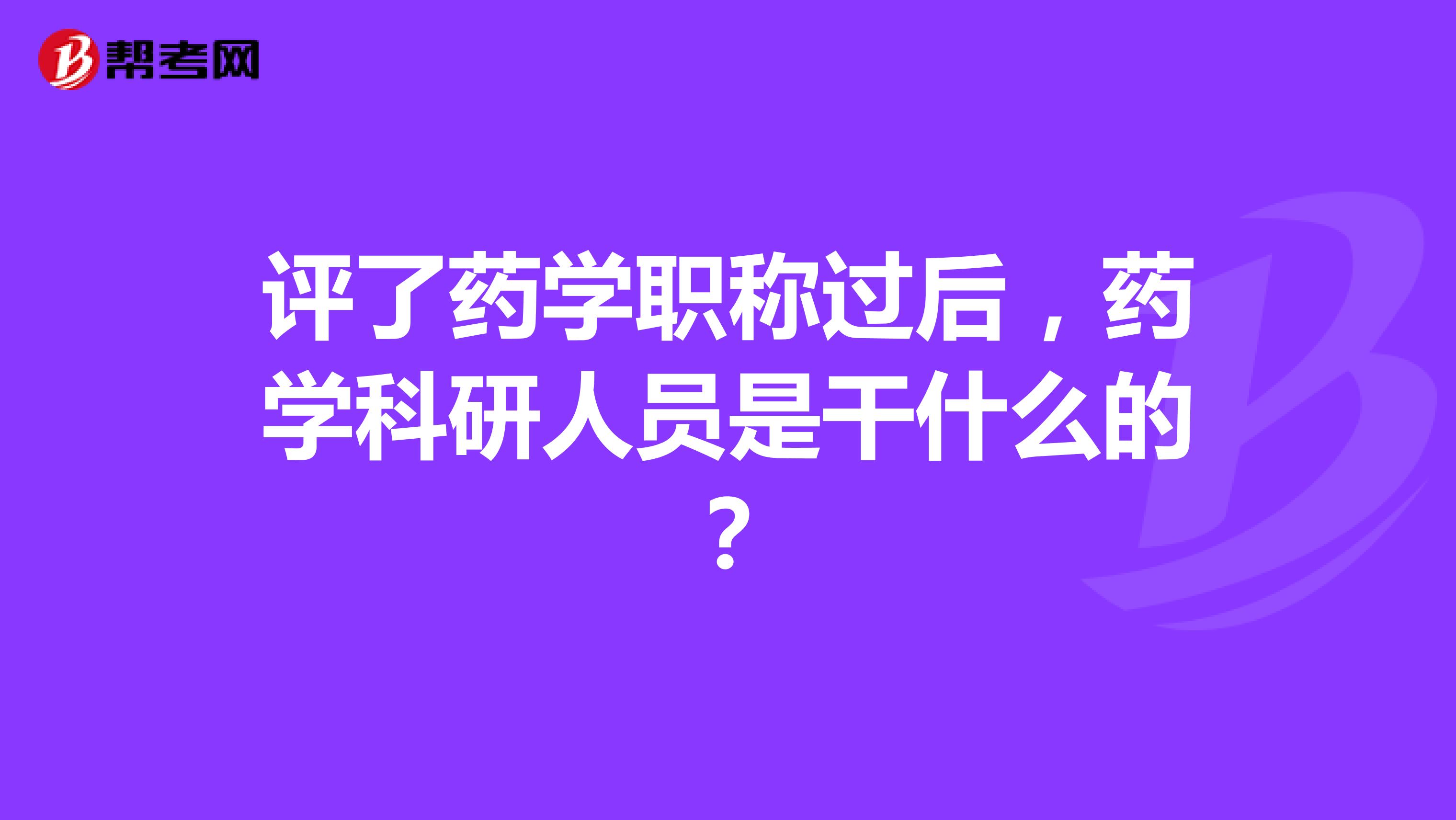 评了药学职称过后，药学科研人员是干什么的？