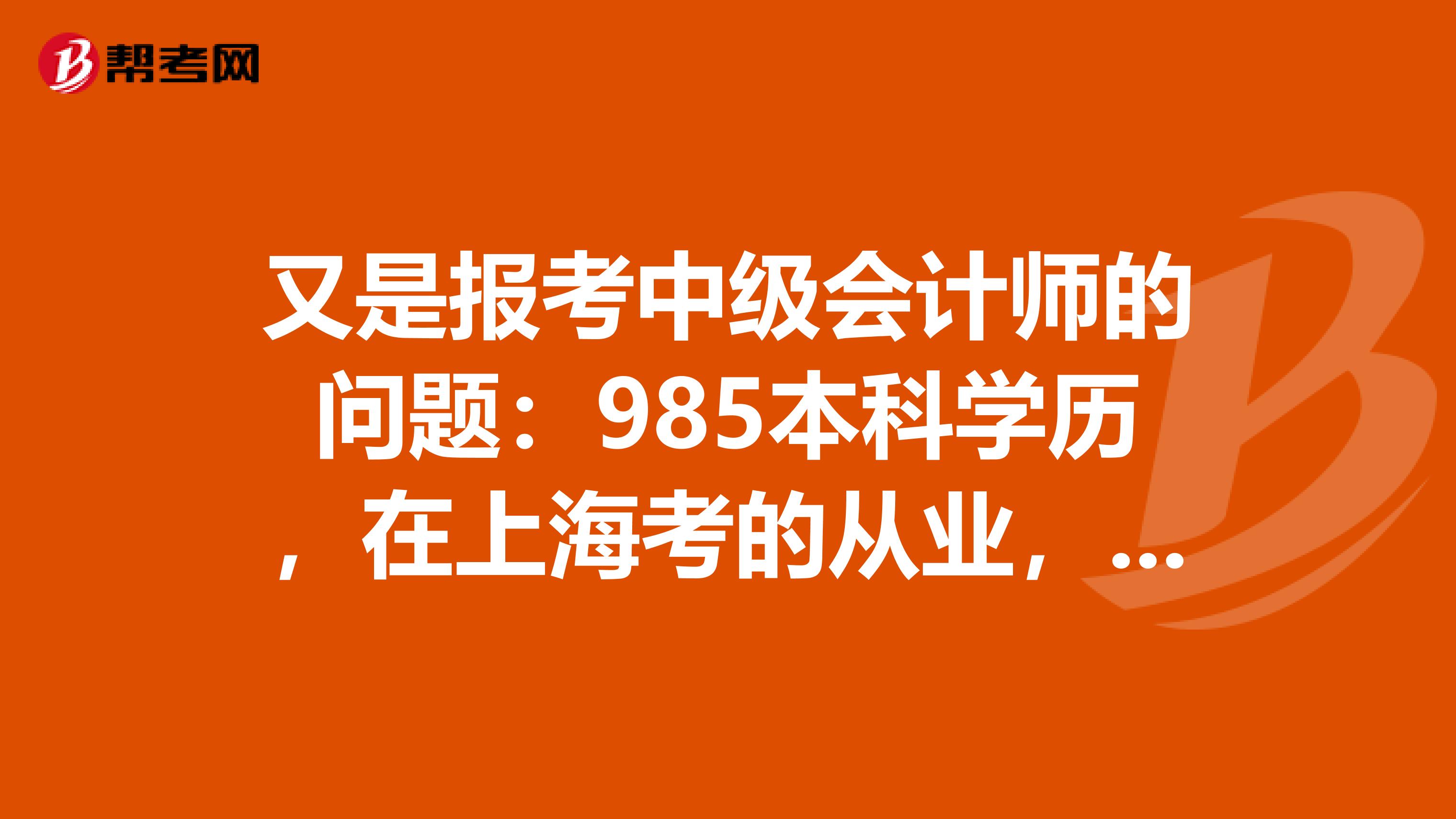 又是报考中级会计师的问题:985本科学历,在上海考的从业,在上海办理调转手续。现在能报中级吗?