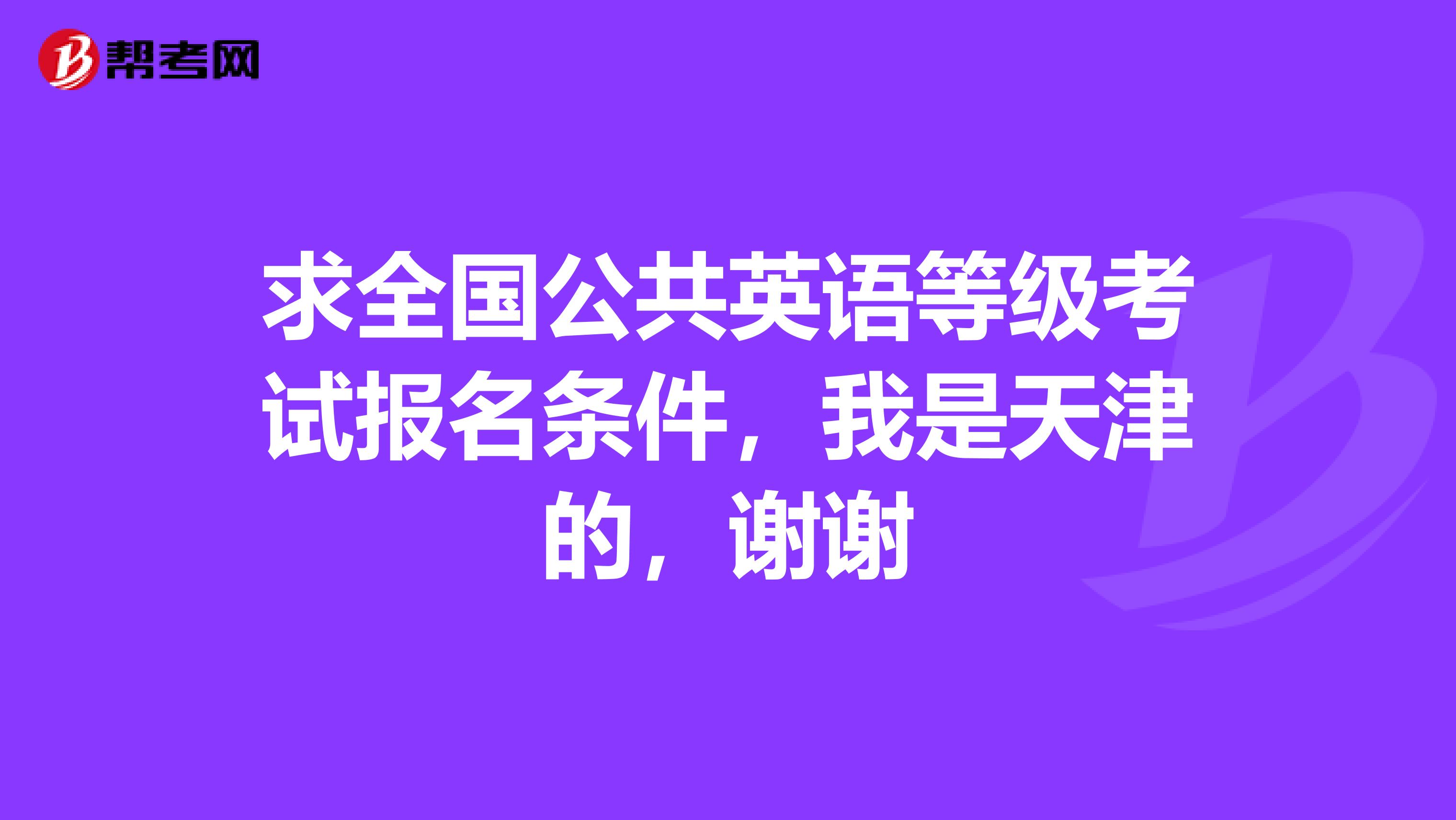 求全国公共英语等级考试报名条件，我是天津的，谢谢