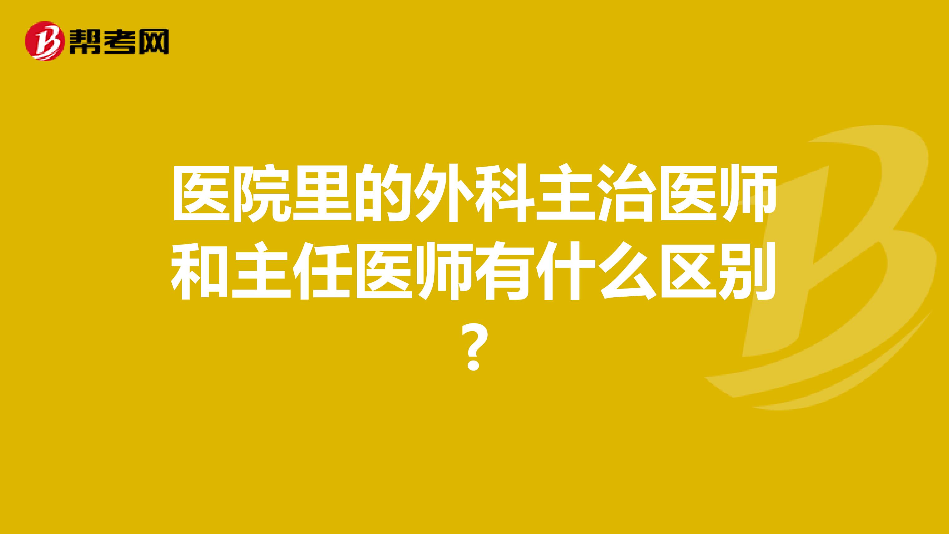 医院里的外科主治医师和主任医师有什么区别?