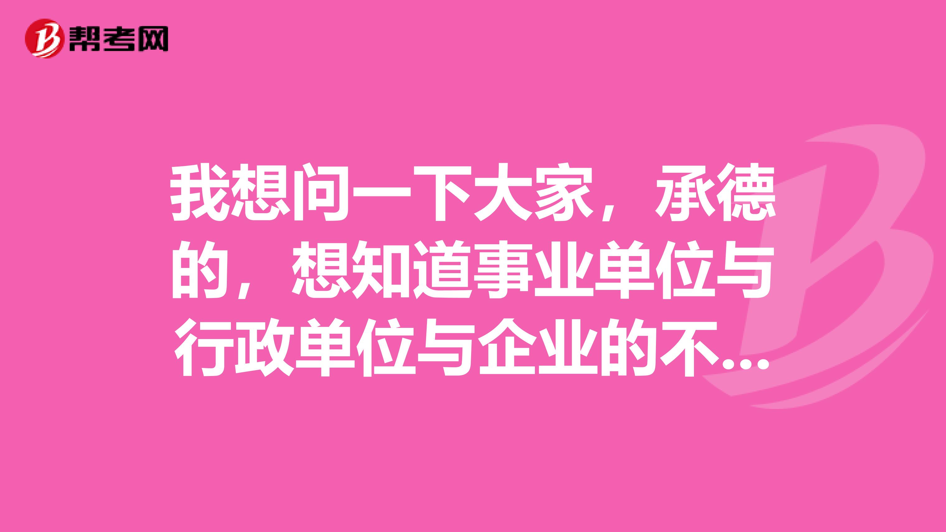 我想问一下大家，承德的，想知道事业单位与行政单位与企业的不同？