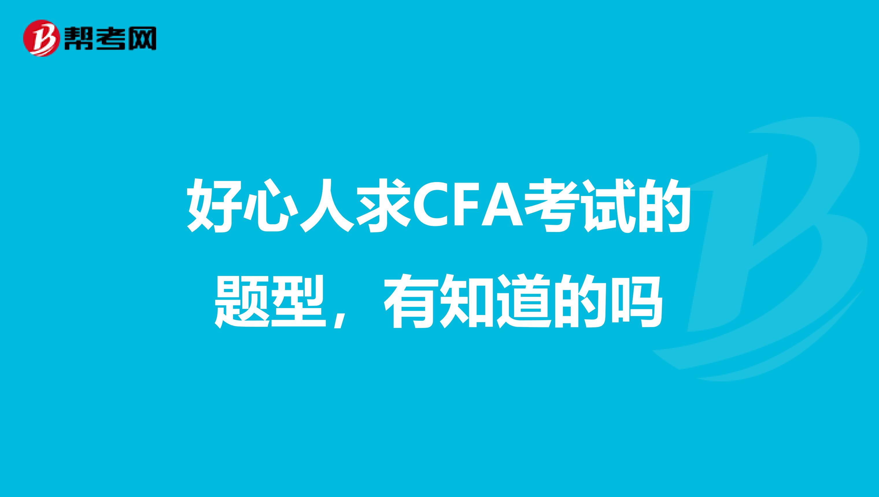 好心人求CFA考试的题型,有知道的吗