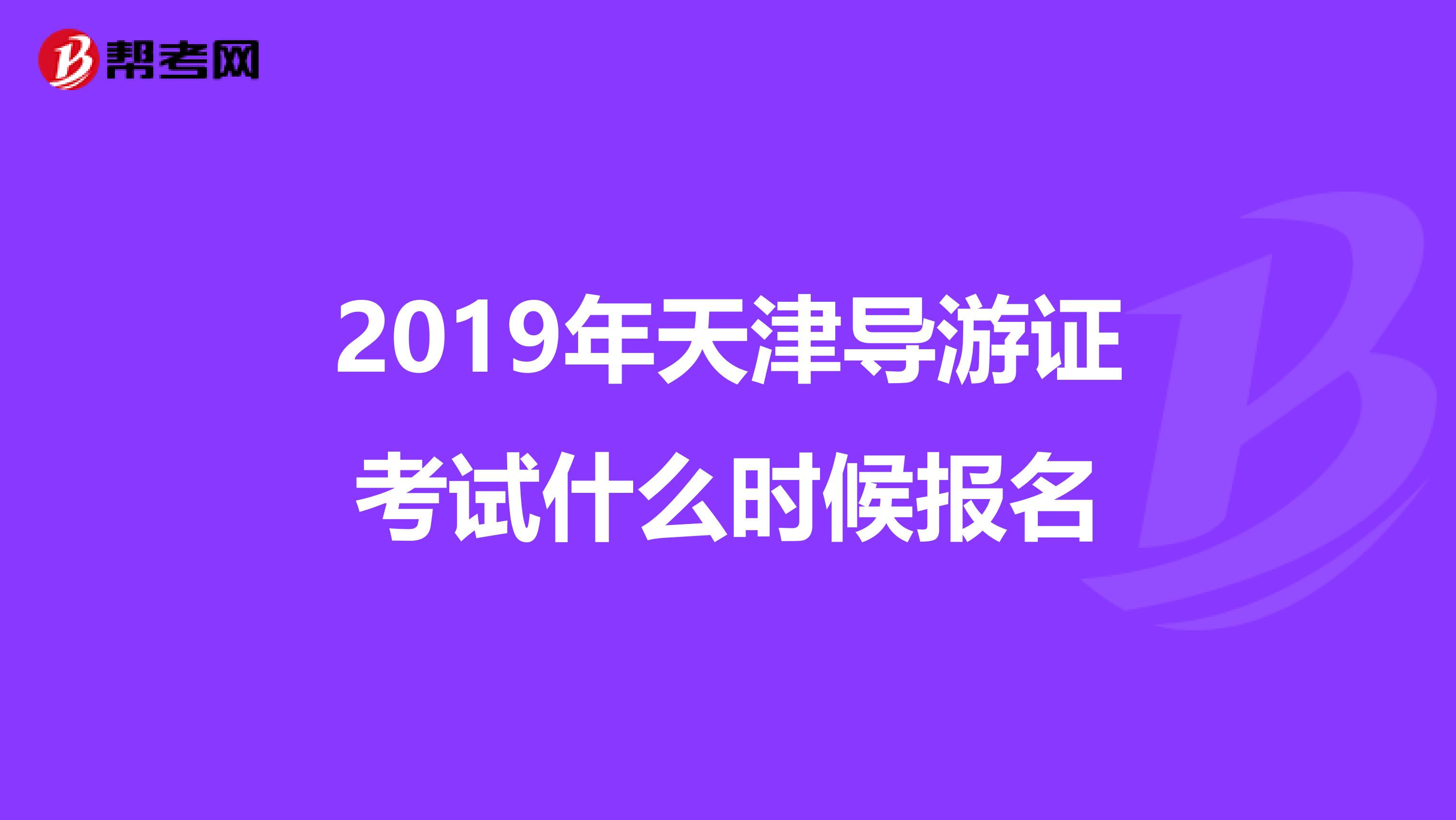 2019年天津导游证考试什么时候报名