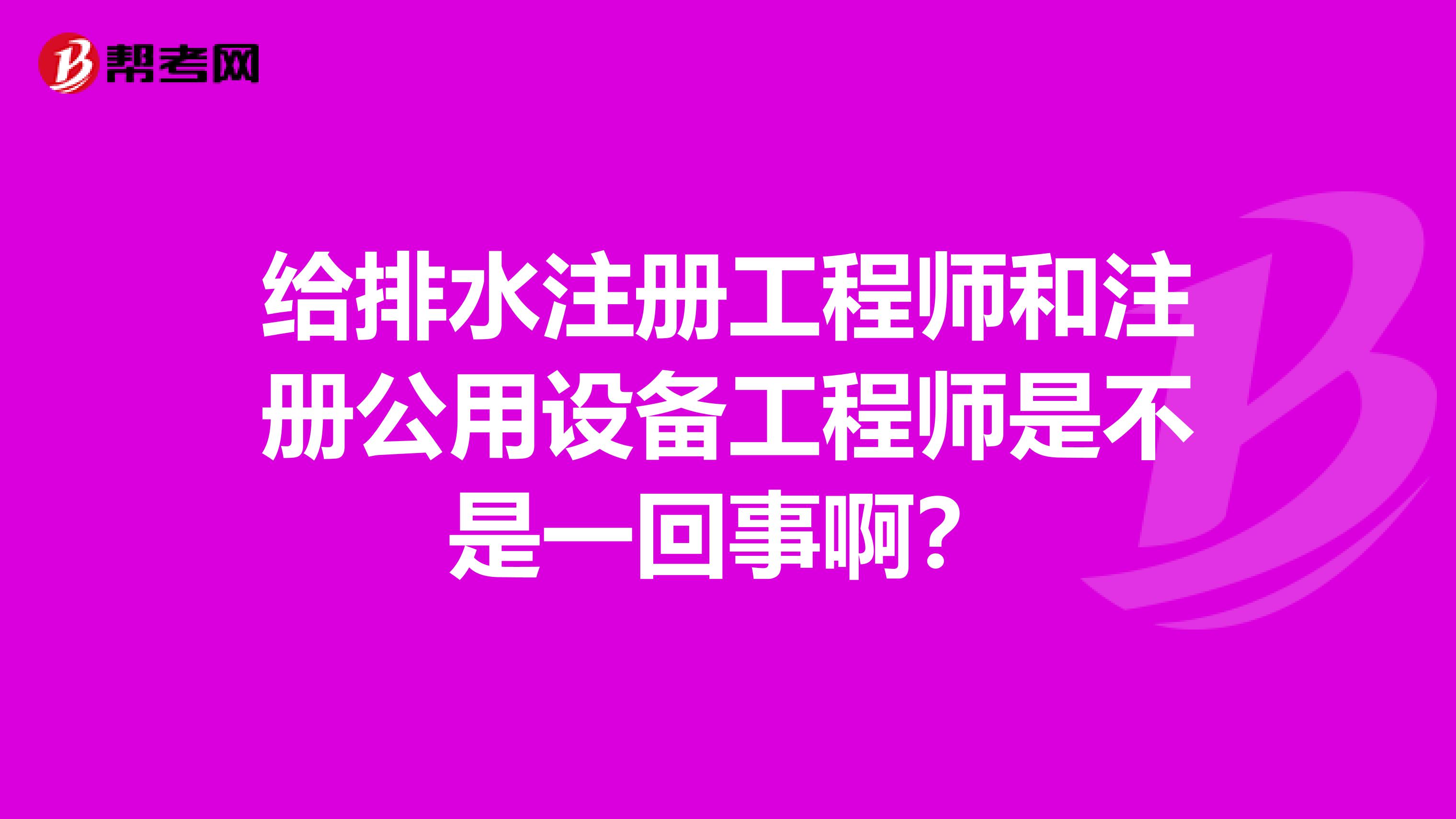 给排水注册工程师和注册公用设备工程师是不是一回事啊?