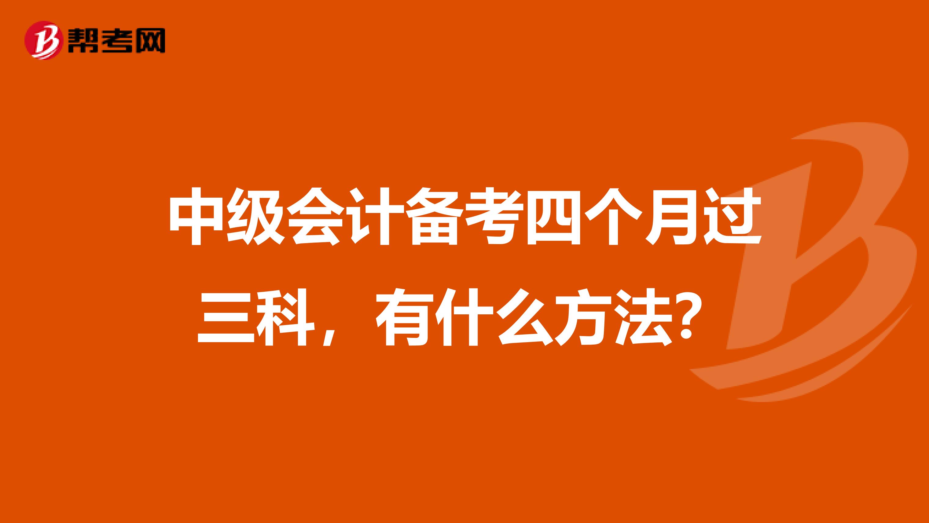 中级会计备考四个月过三科,有什么方法?