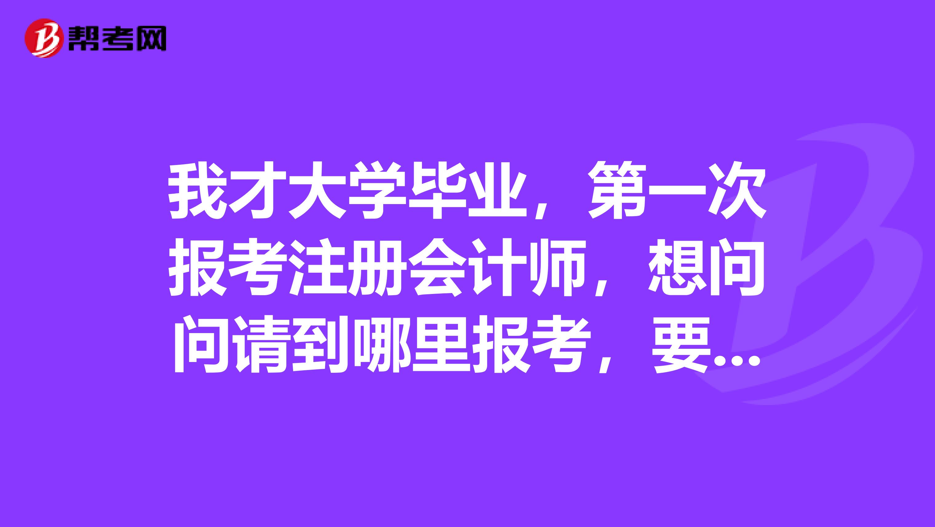 我才大學畢業(yè)，第一次報考注冊會計師，想問問請到哪里報考，要現(xiàn)場確認嗎？到那里確認？有什么需要注意的嗎？