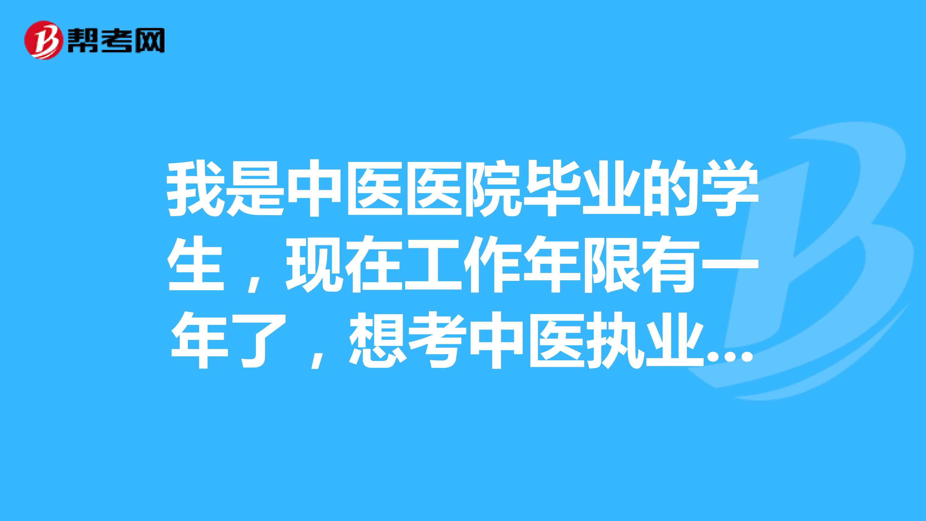 我是中医医院毕业的学生,现在工作年限有一年了,想考中医执业医师考试,可以考吗?