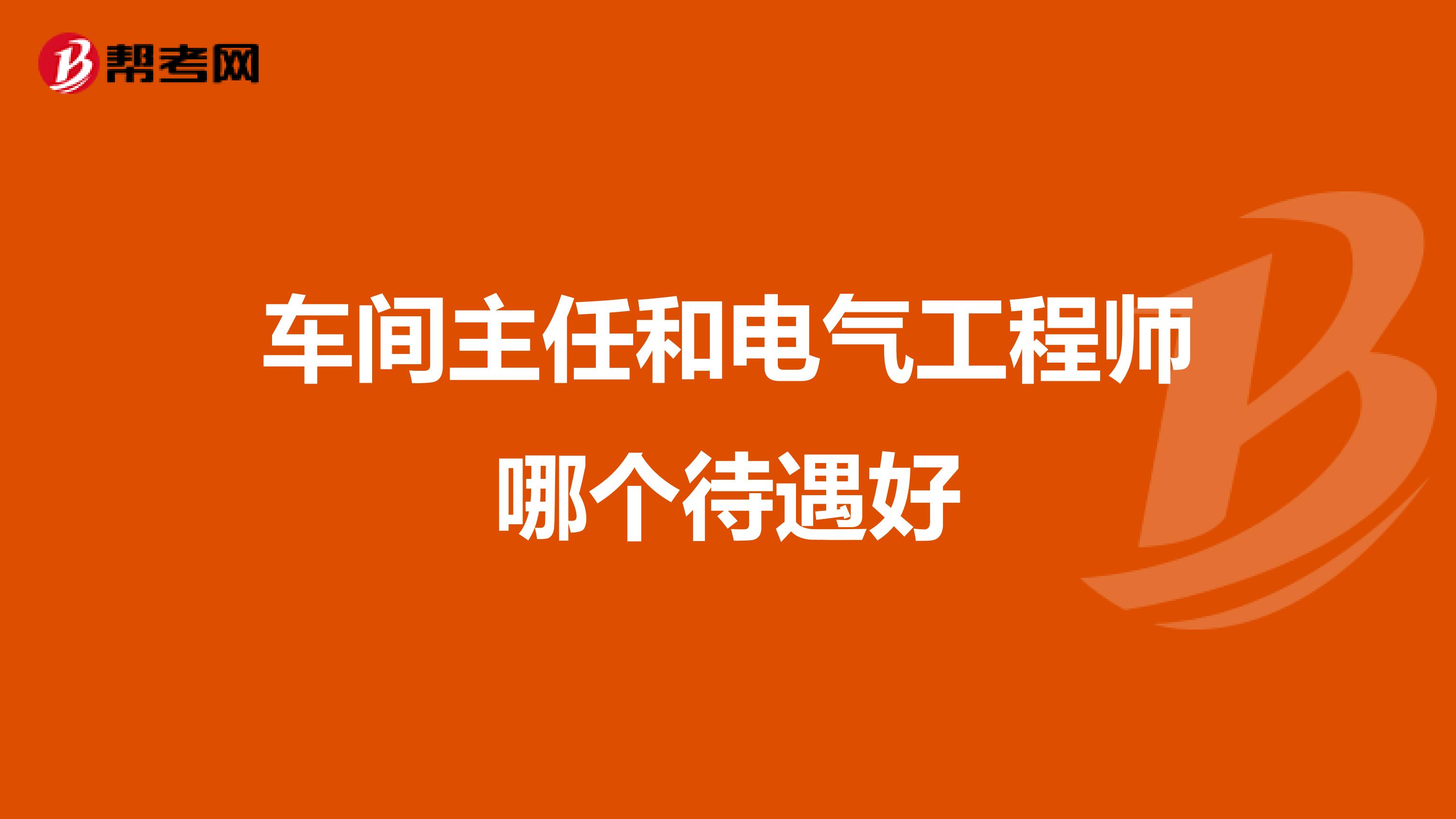 车间主任和电气工程师哪个待遇好