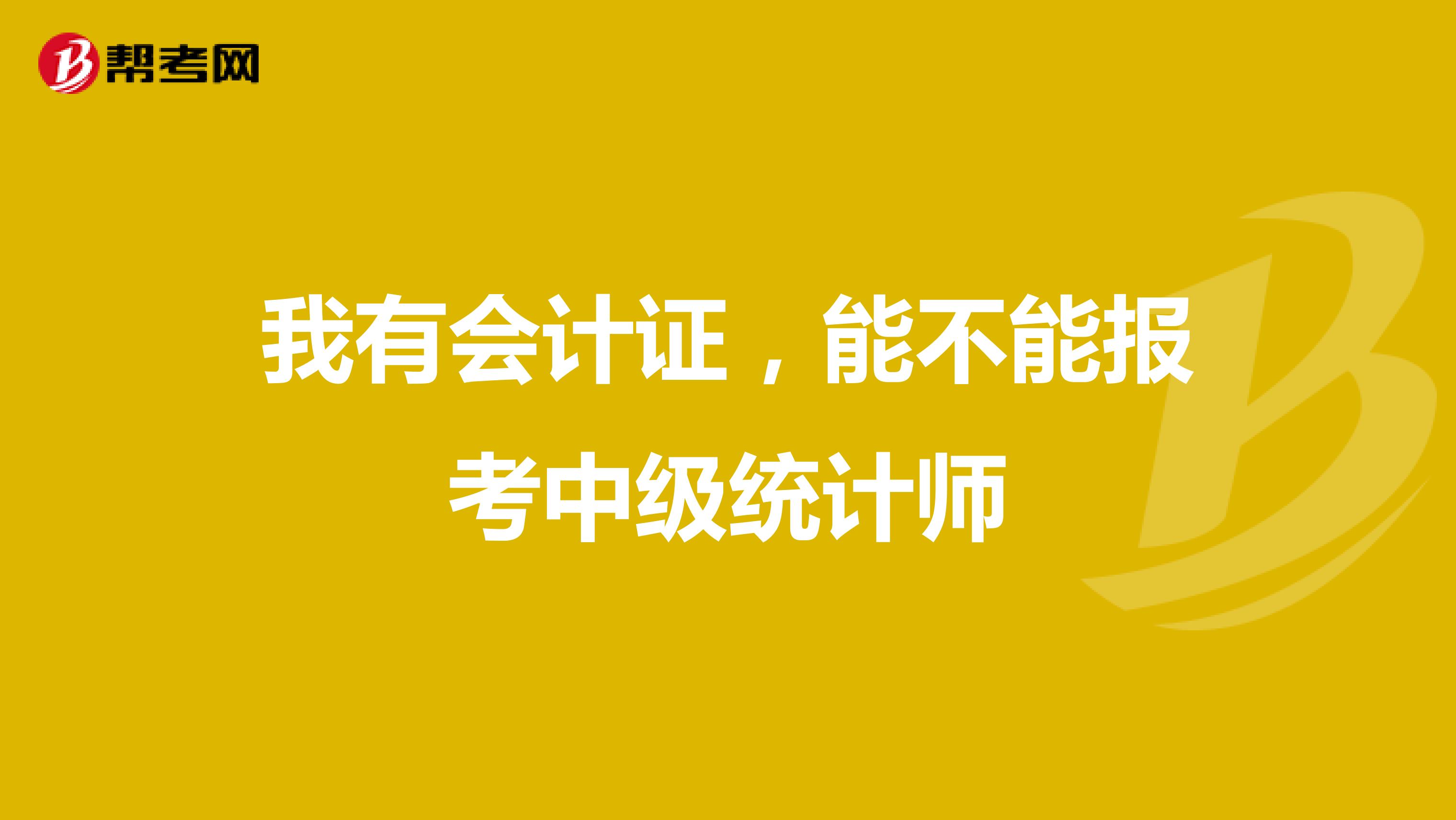 我有会计证,能不能报考中级统计师