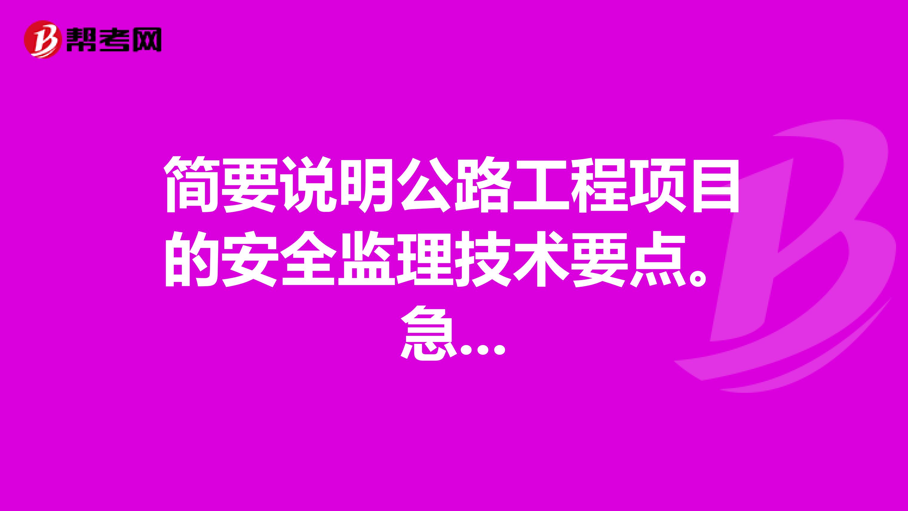 简要说明公路工程项目的安全监理技术要点。急...