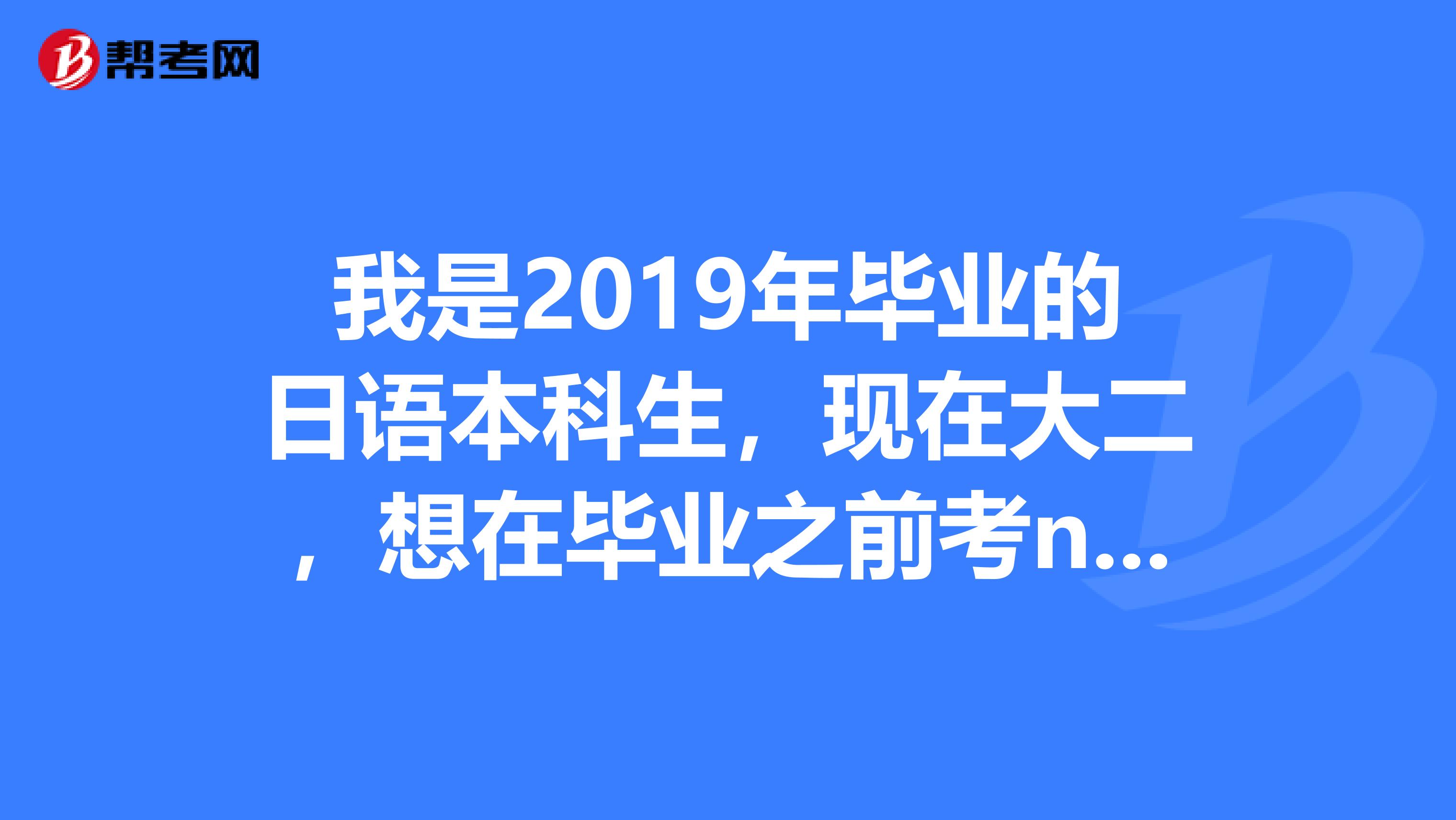 我是2019年毕业的日语本科生，现在大二，想在毕业之前考n2，n1专四，专八。准备时间上冲突么？