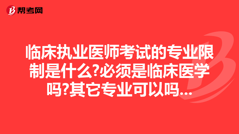 临床执业医师考试的专业限制是什么?必须是临床医学吗?其它专业可以吗...