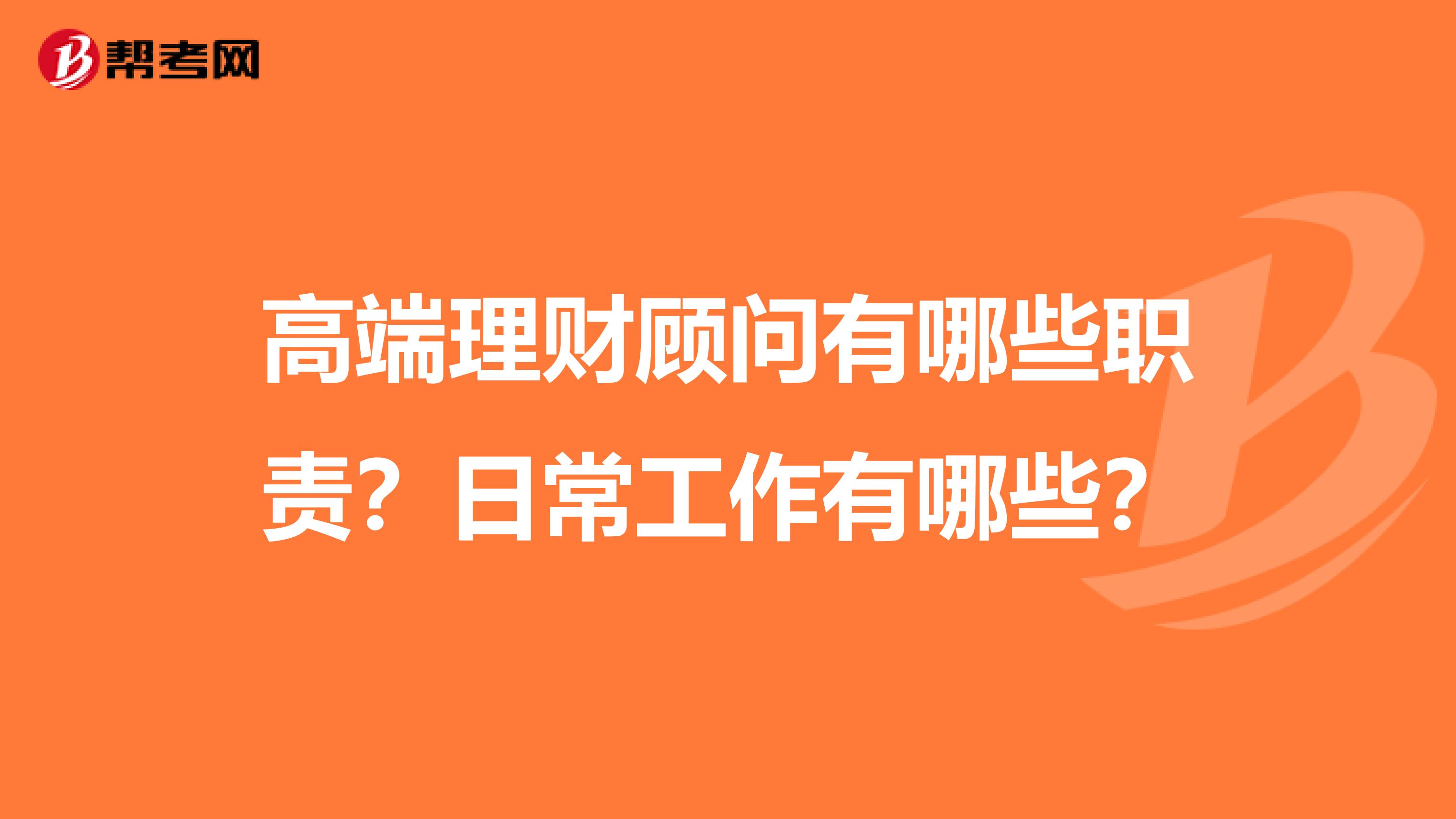 高端理财顾问有哪些职责?日常工作有哪些?