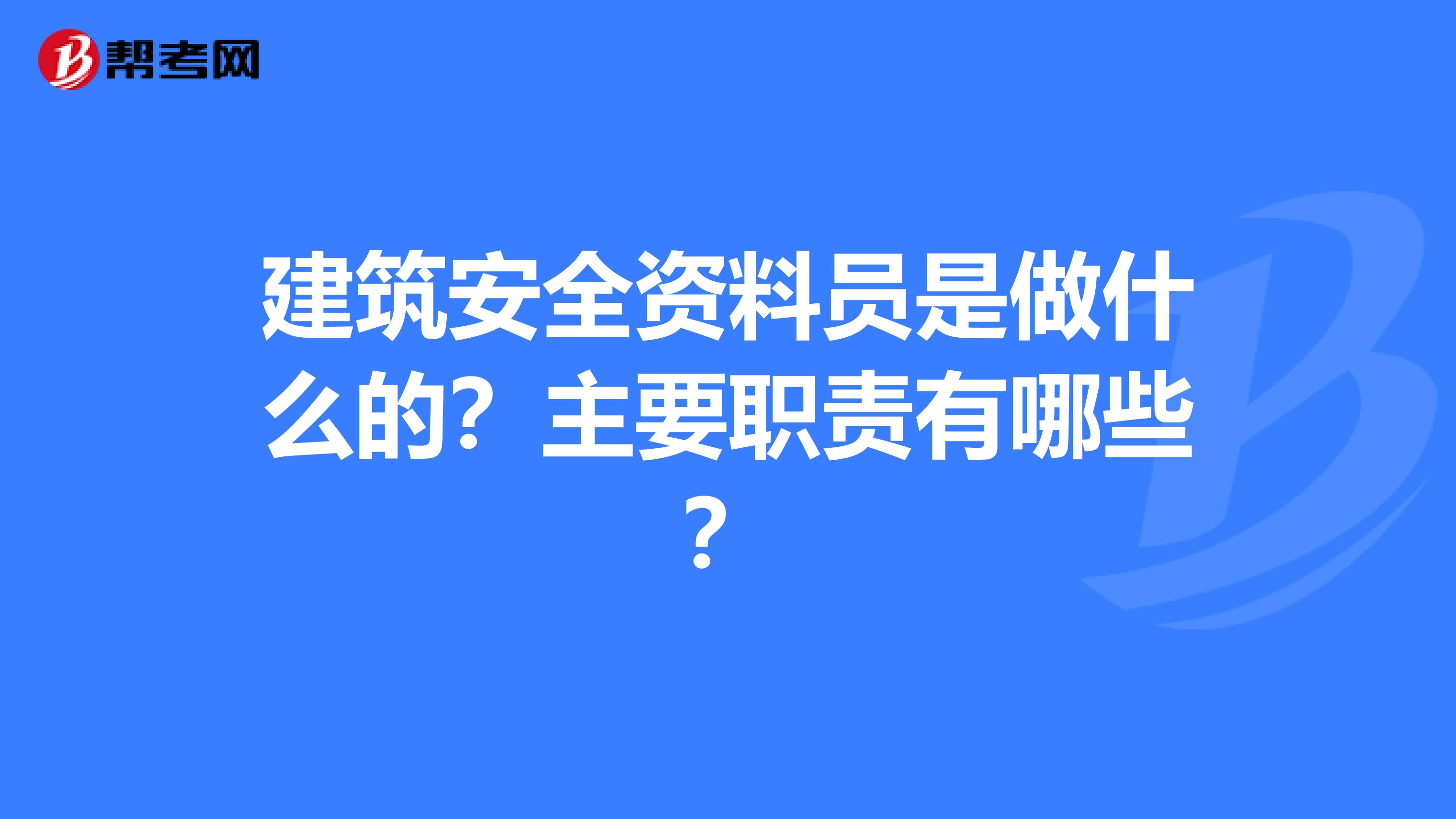 建筑安全资料员是做什么的?主要职责有哪些?