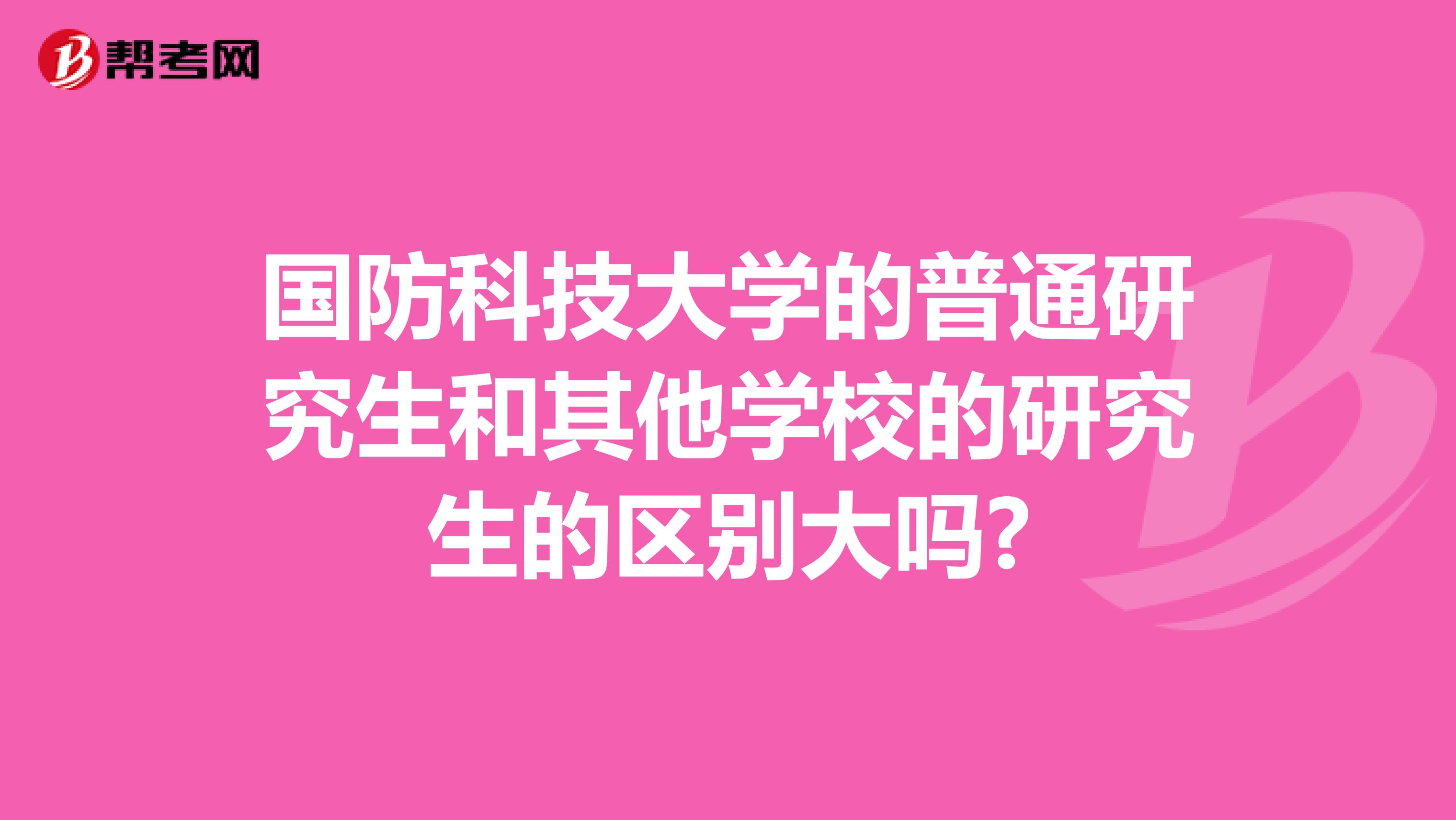 國防科技大學的普通研究生和其他學校的研究生的區別大嗎?