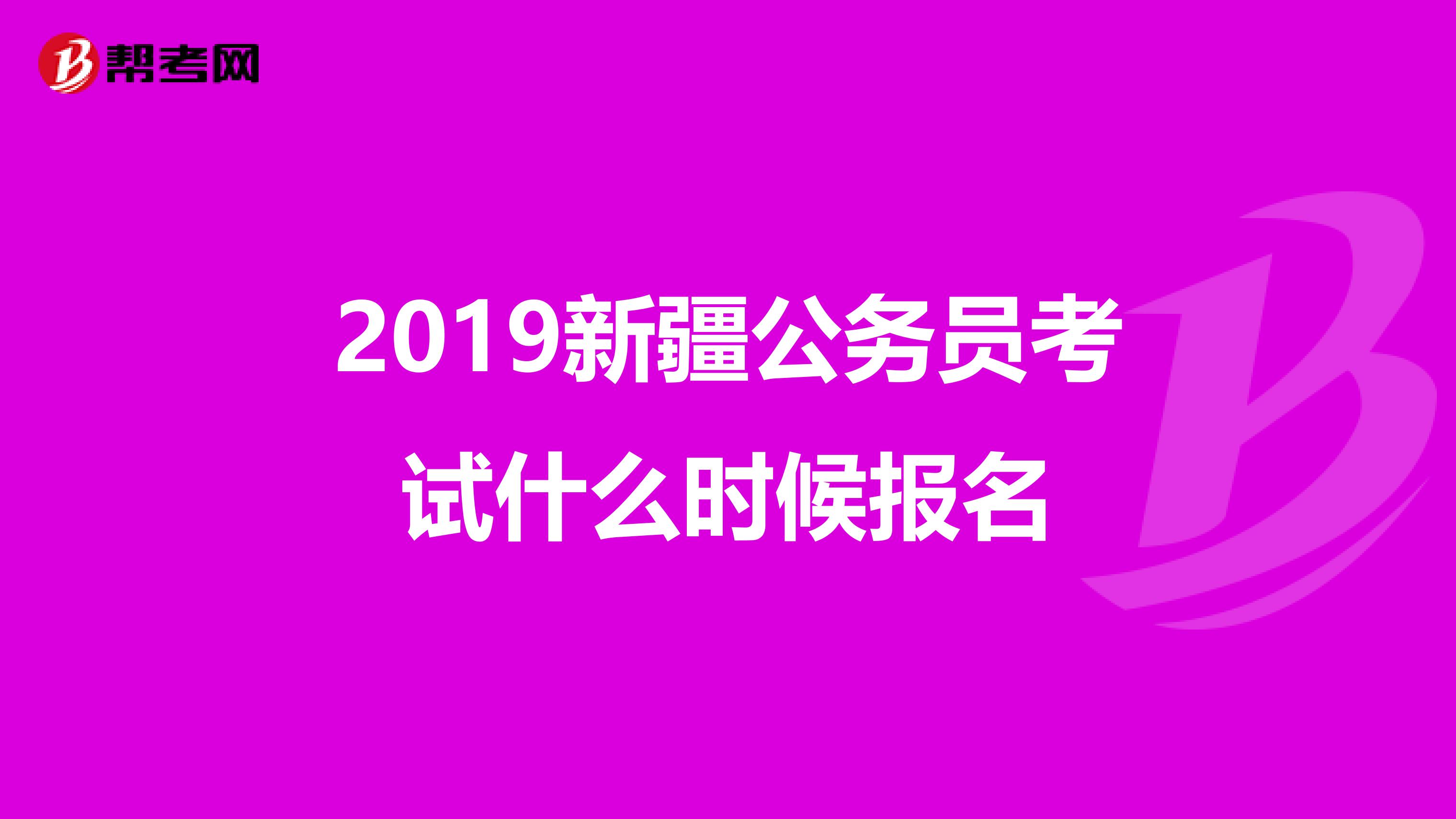 2019新疆公务员考试什么时候报名