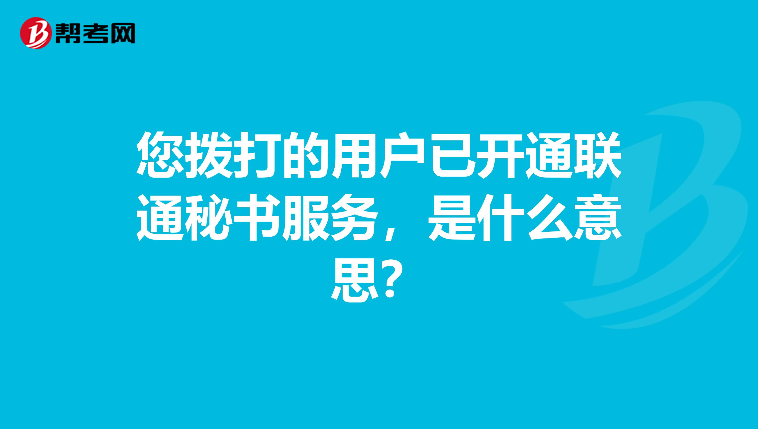您拨打的用户已开通联通秘书服务,是什么意思?