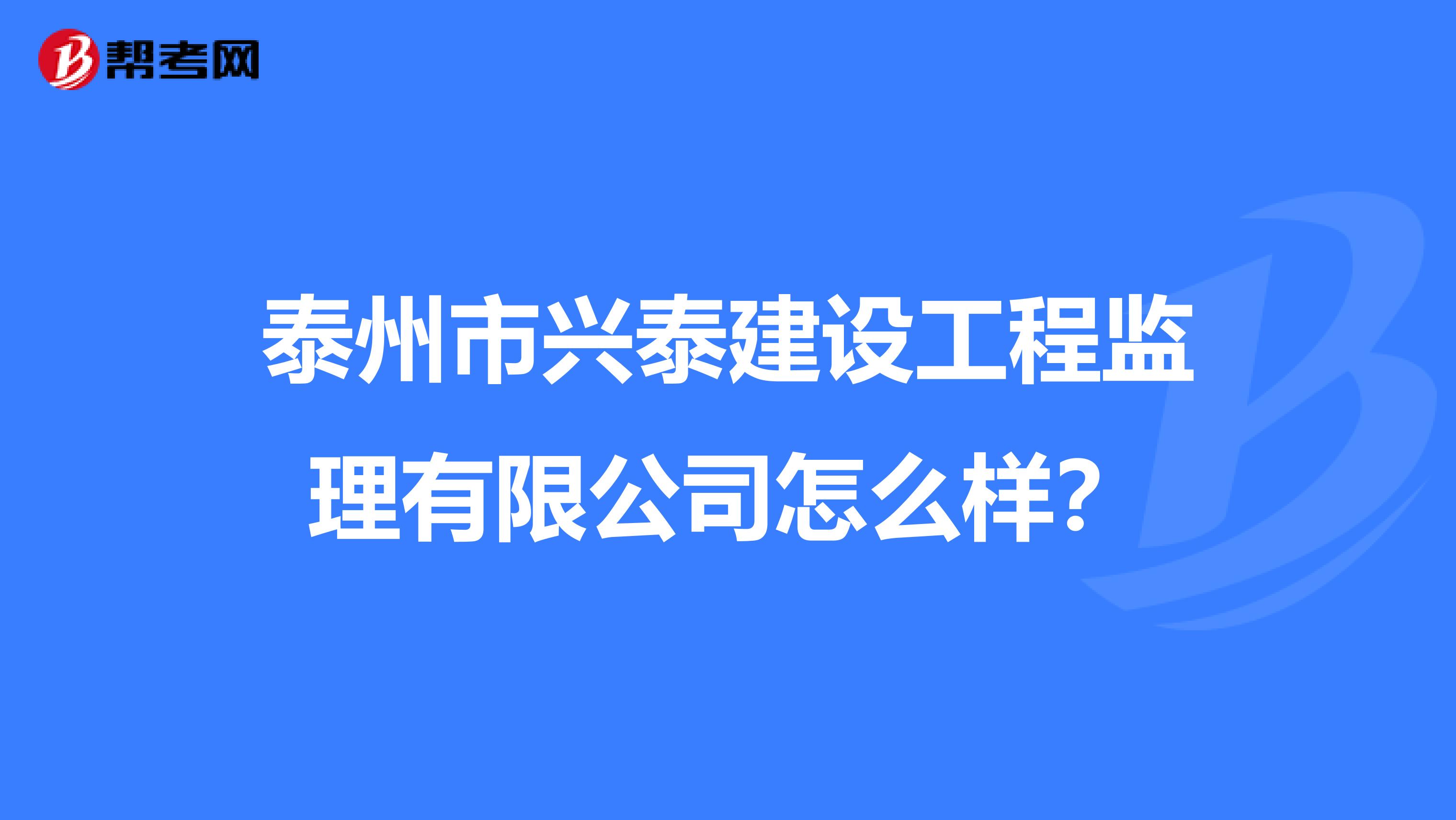 泰州市兴泰建设工程监理有限公司怎么样？