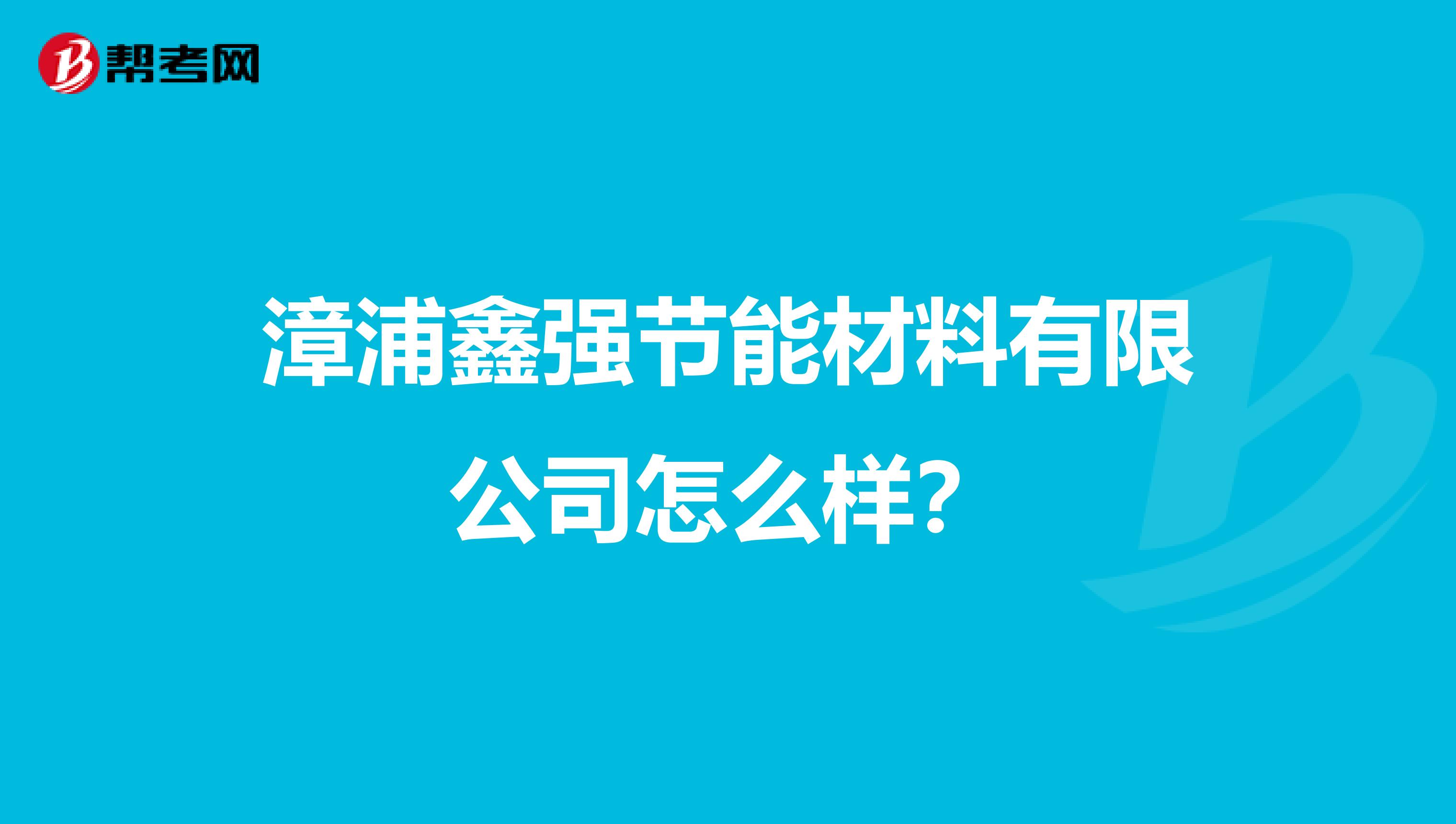 漳浦鑫强节能材料有限公司怎么样？