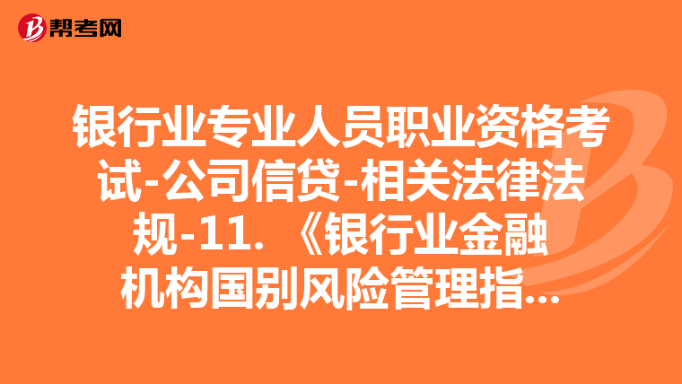 银行业专业人员职业资格考试-公司信贷-相关法律法规-11. 《银行业金融机构国别风险管理指引》银监发﹝2010﹞45号