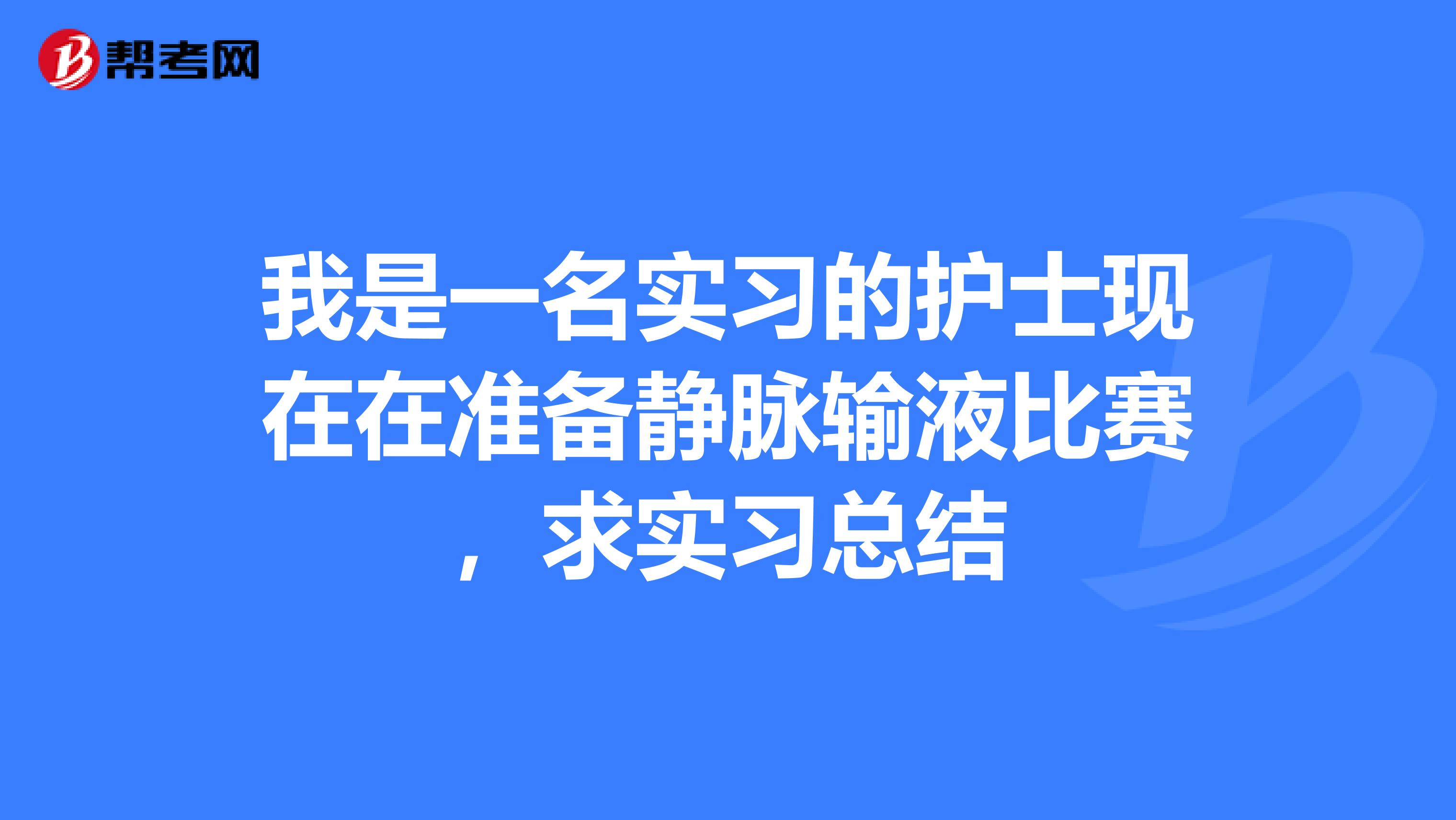 我是一名实习的护士现在在准备静脉输液比赛，求实习总结