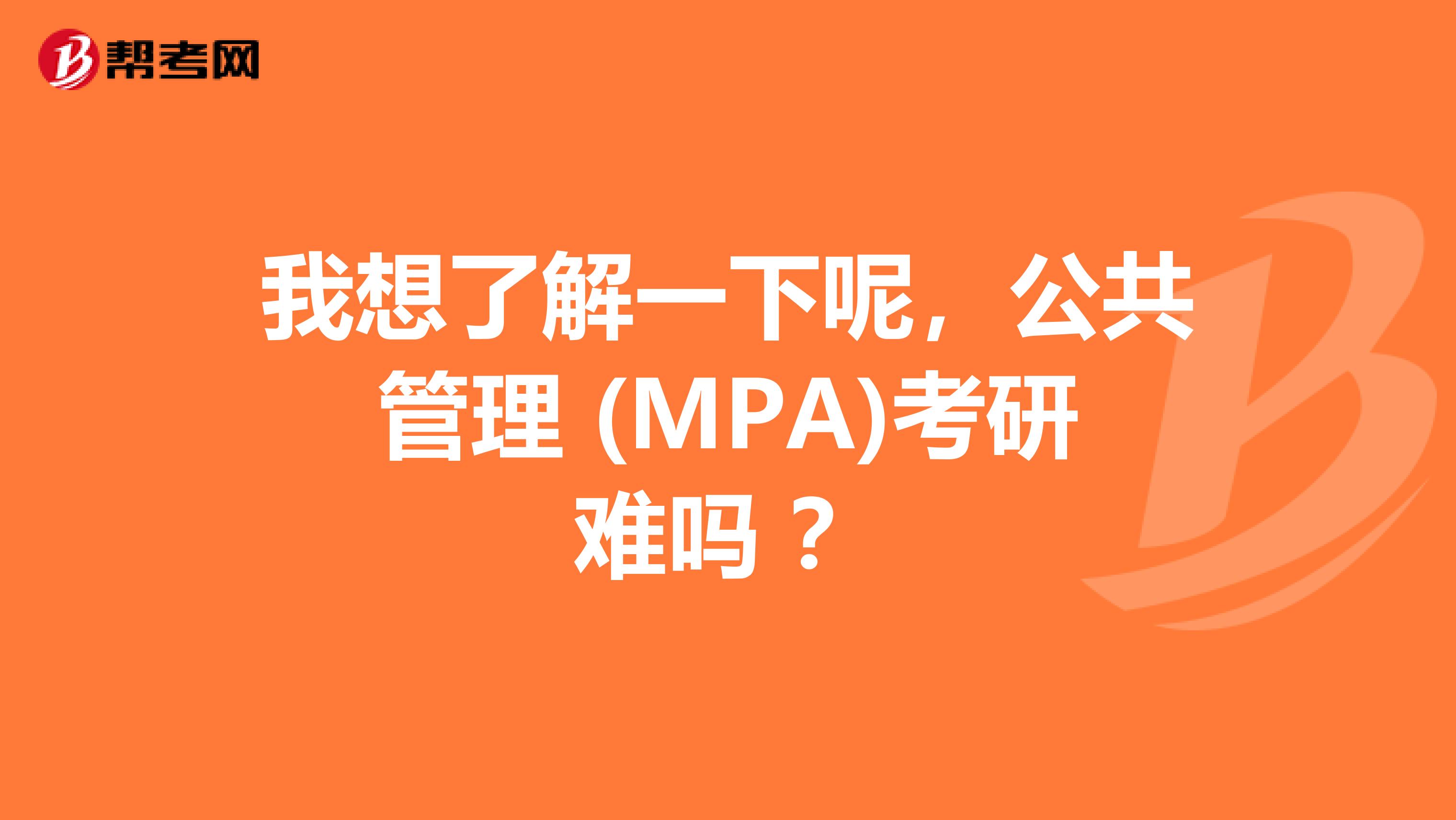 我想了解一下呢，公共管理 (MPA)考研难吗 ？