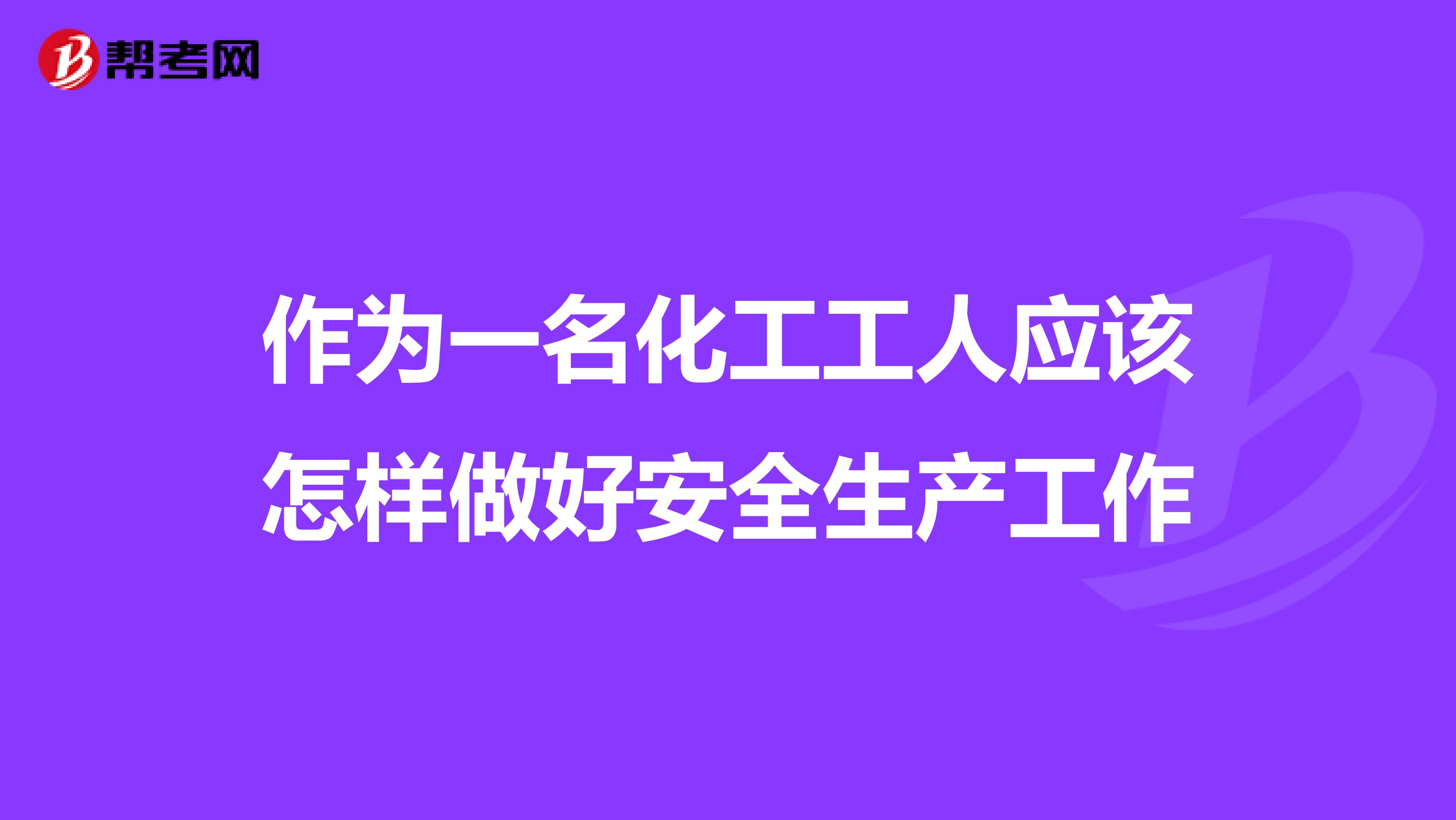 作为一名化工工人应该怎样做好安全生产工作