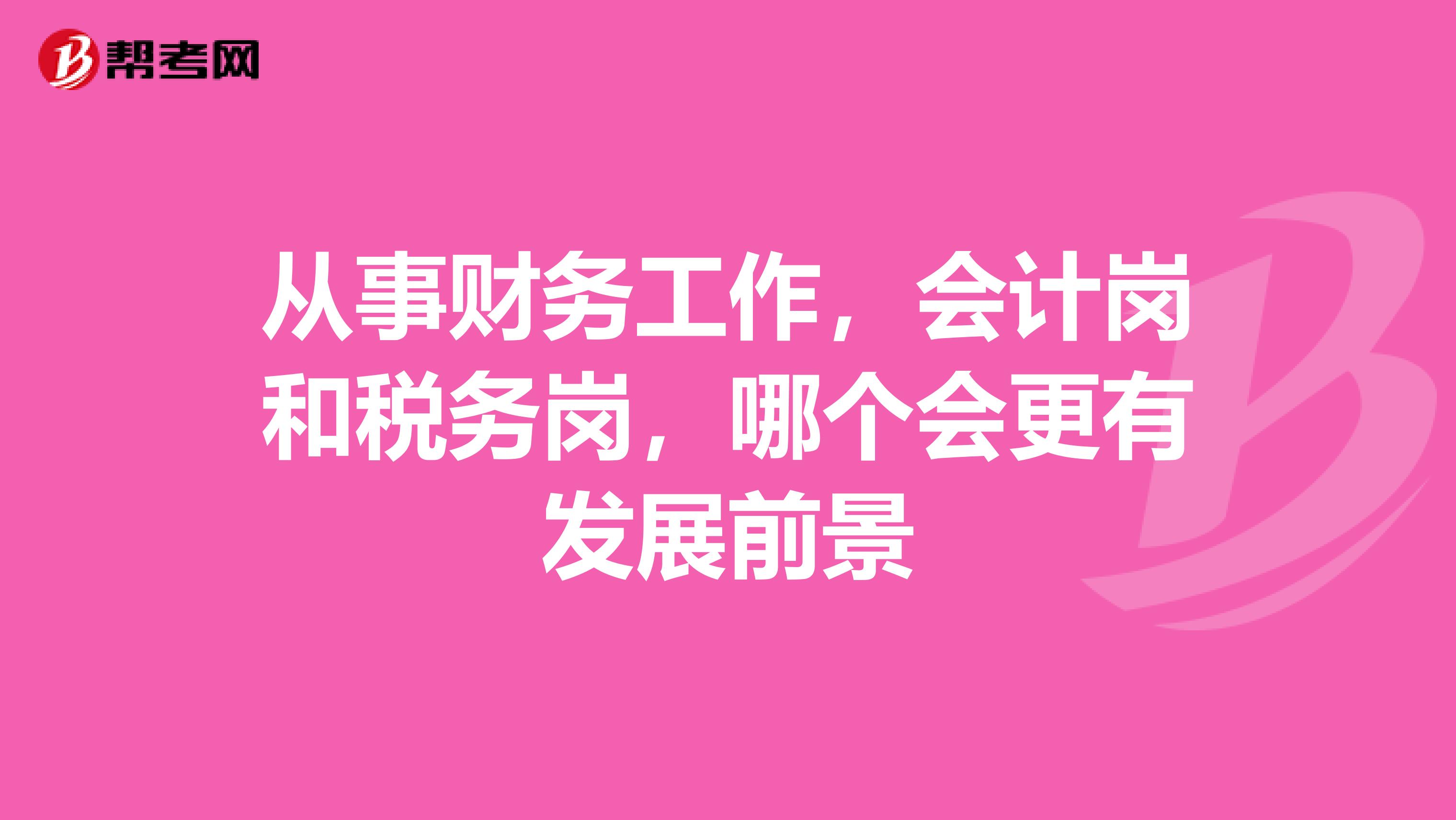 从事财务工作,会计岗和税务岗,哪个会更有发展前景