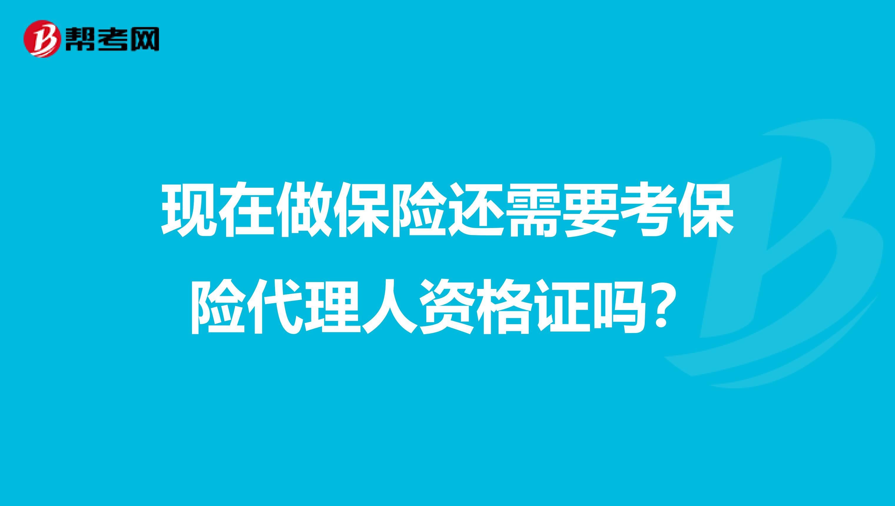 现在做保险还需要考保险代理人资格证吗？