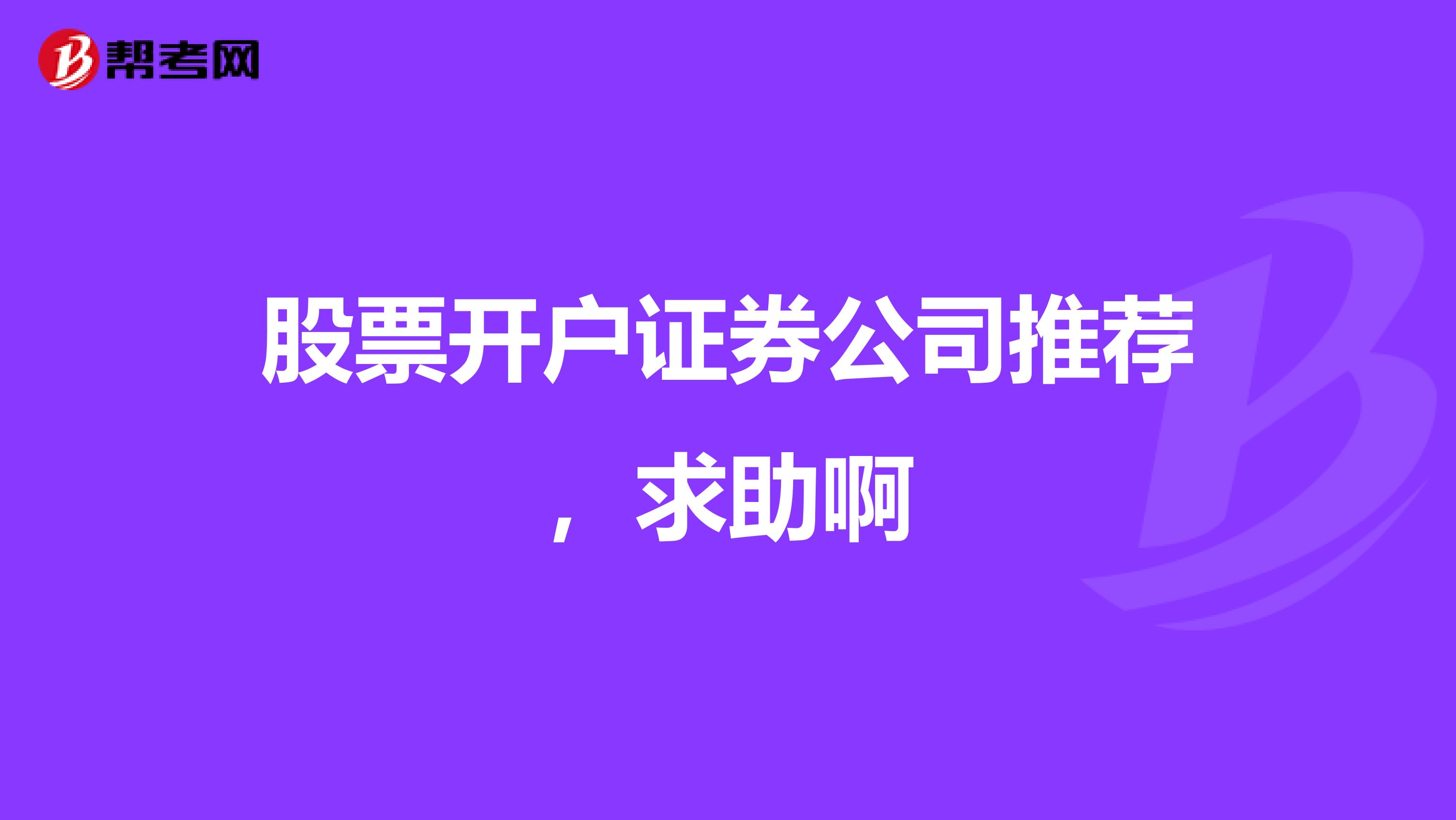 股票开户证券公司推荐,求助啊