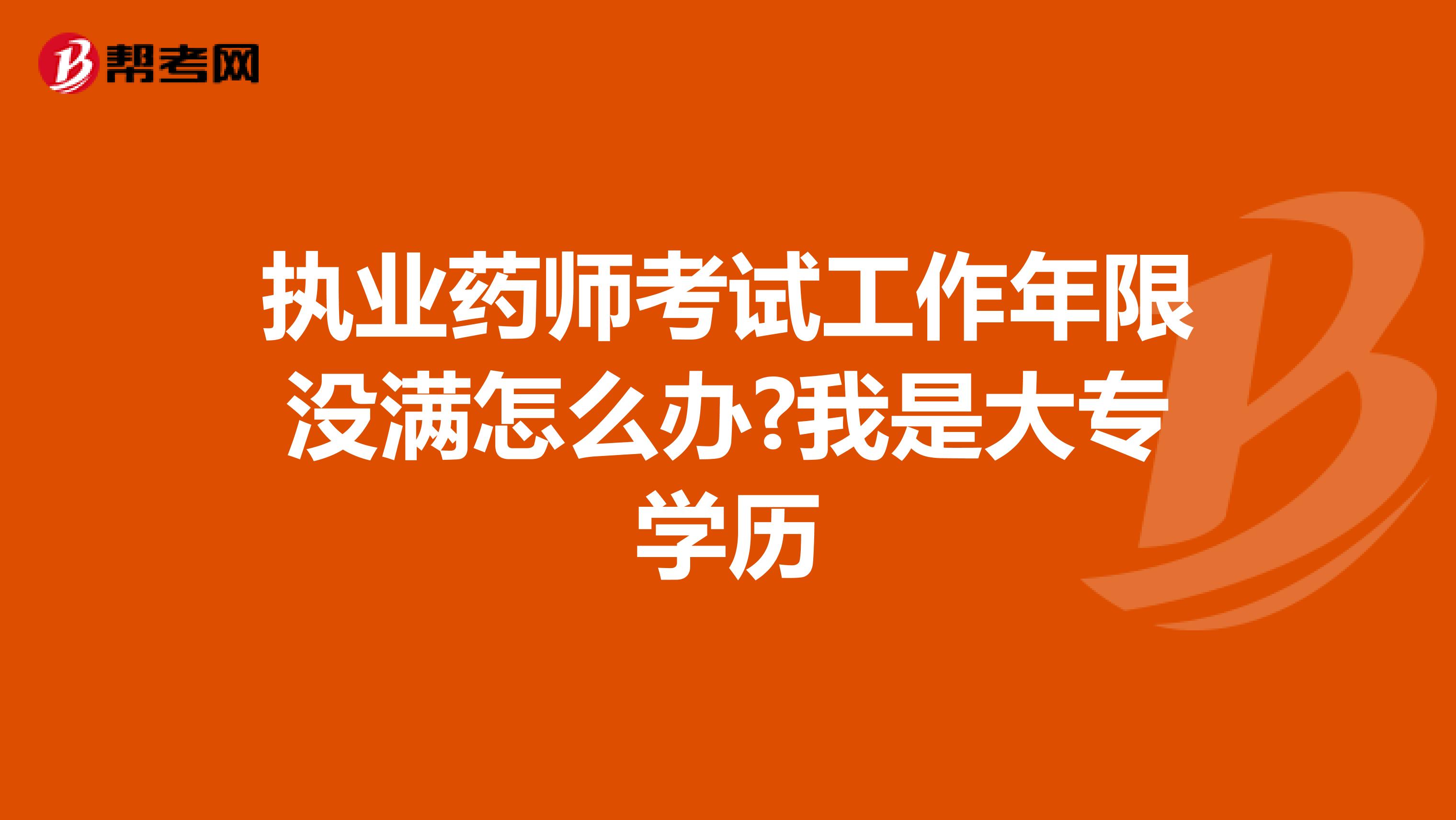 执业药师考试工作年限没满怎么办?我是大专学历