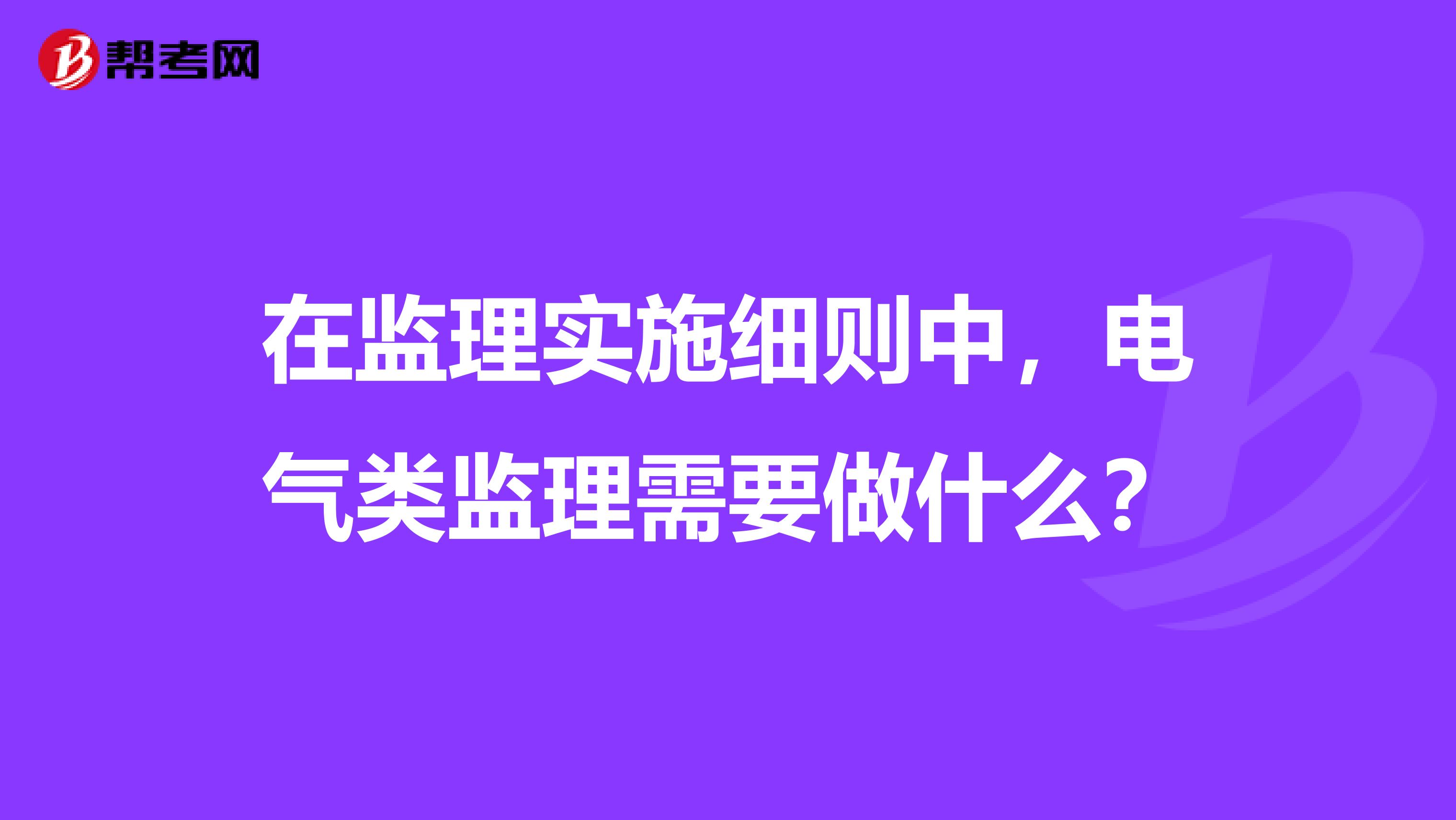 在监理实施细则中,电气类监理需要做什么?