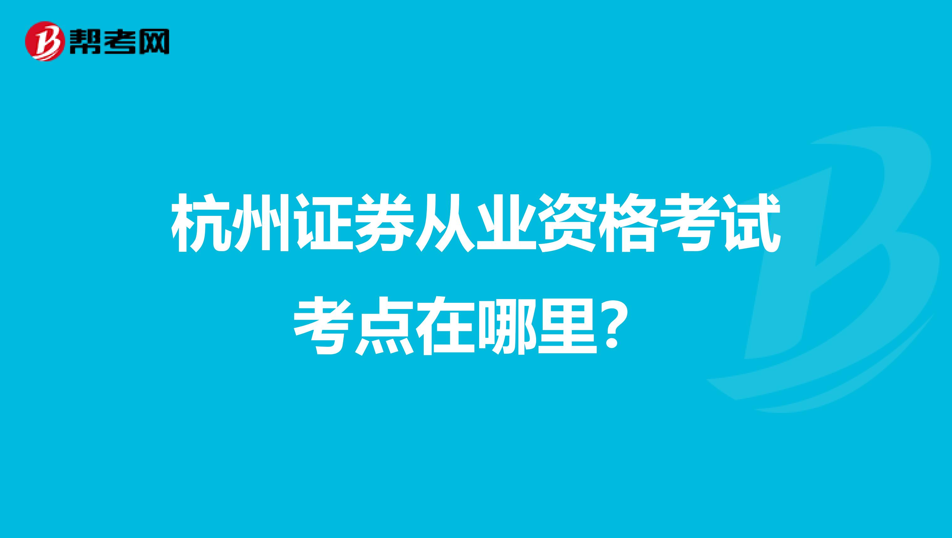 杭州证券从业资格考试考点在哪里?