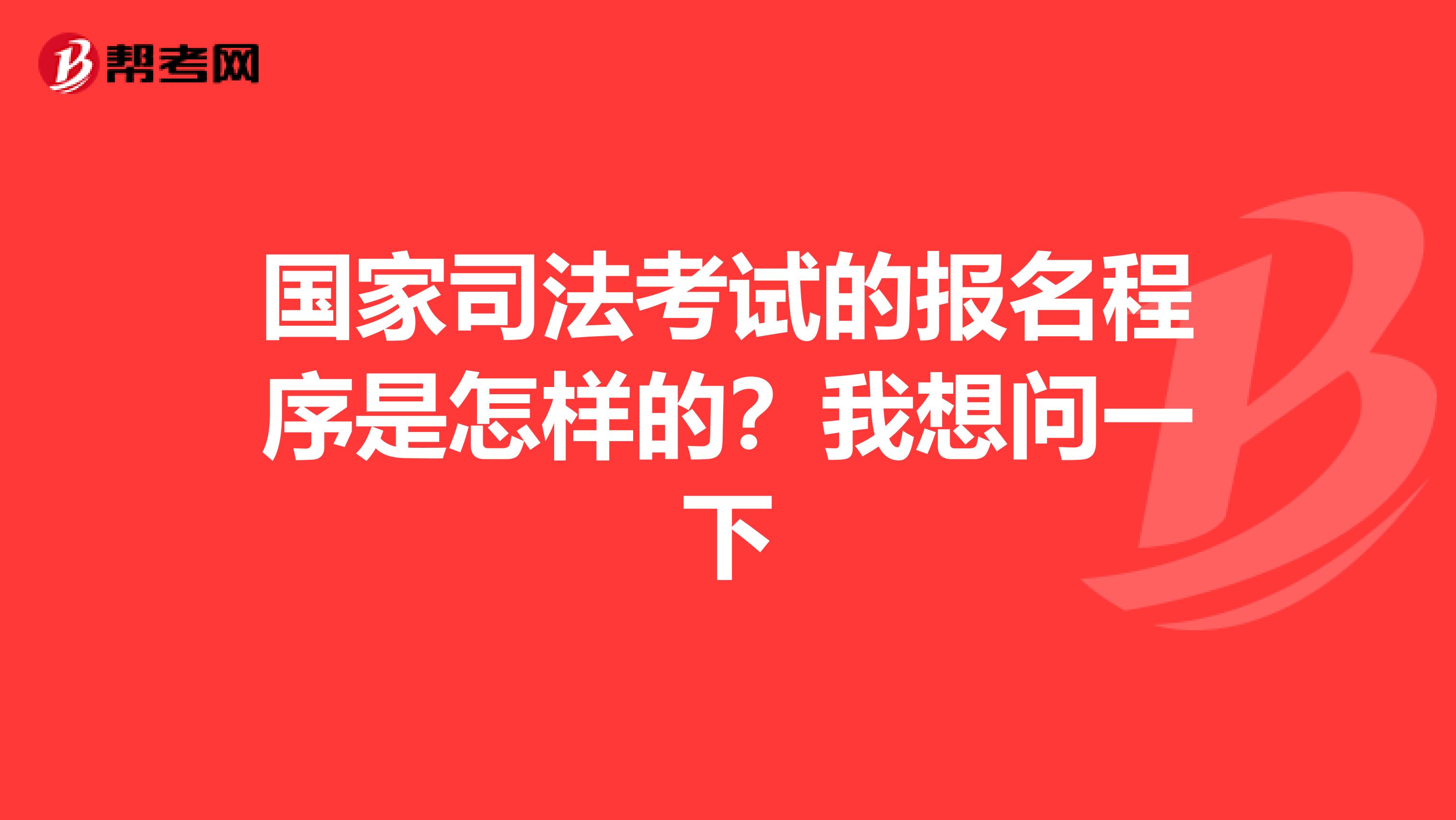 国家司法考试的报名程序是怎样的？我想问一下