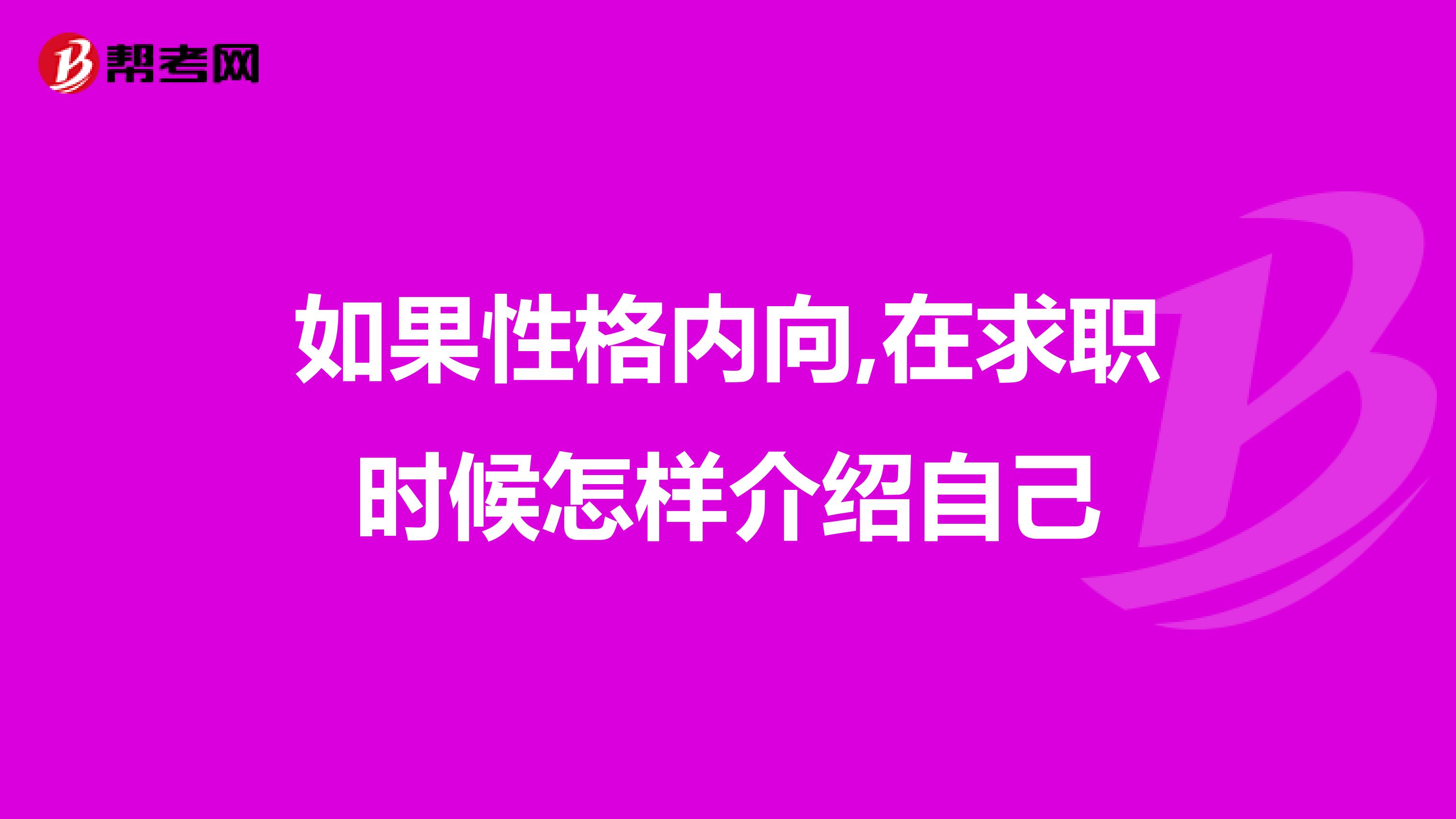 如果性格内向,在求职时候怎样介绍自己