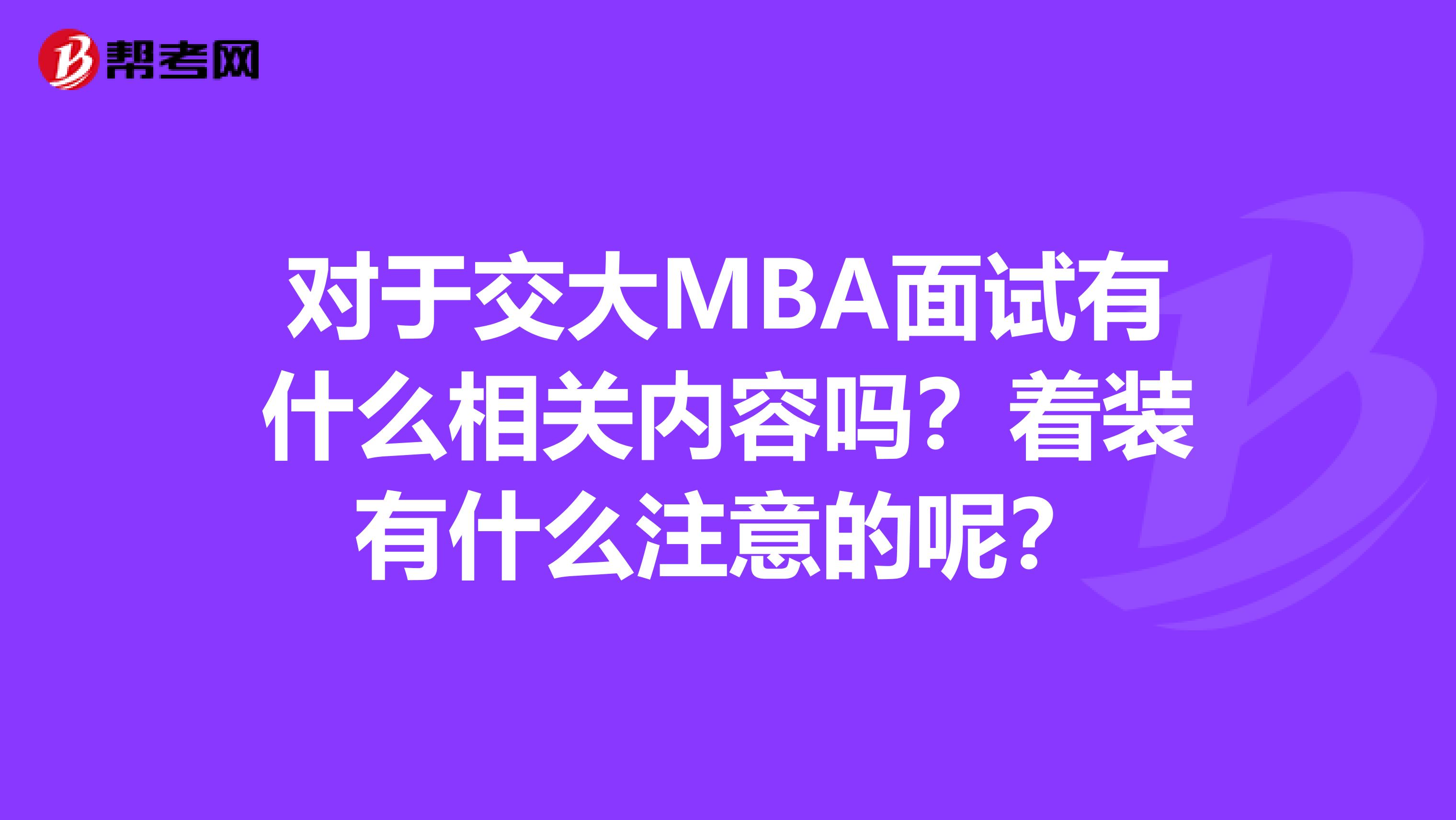 对于交大MBA面试有什么相关内容吗?着装有什么注意的呢?