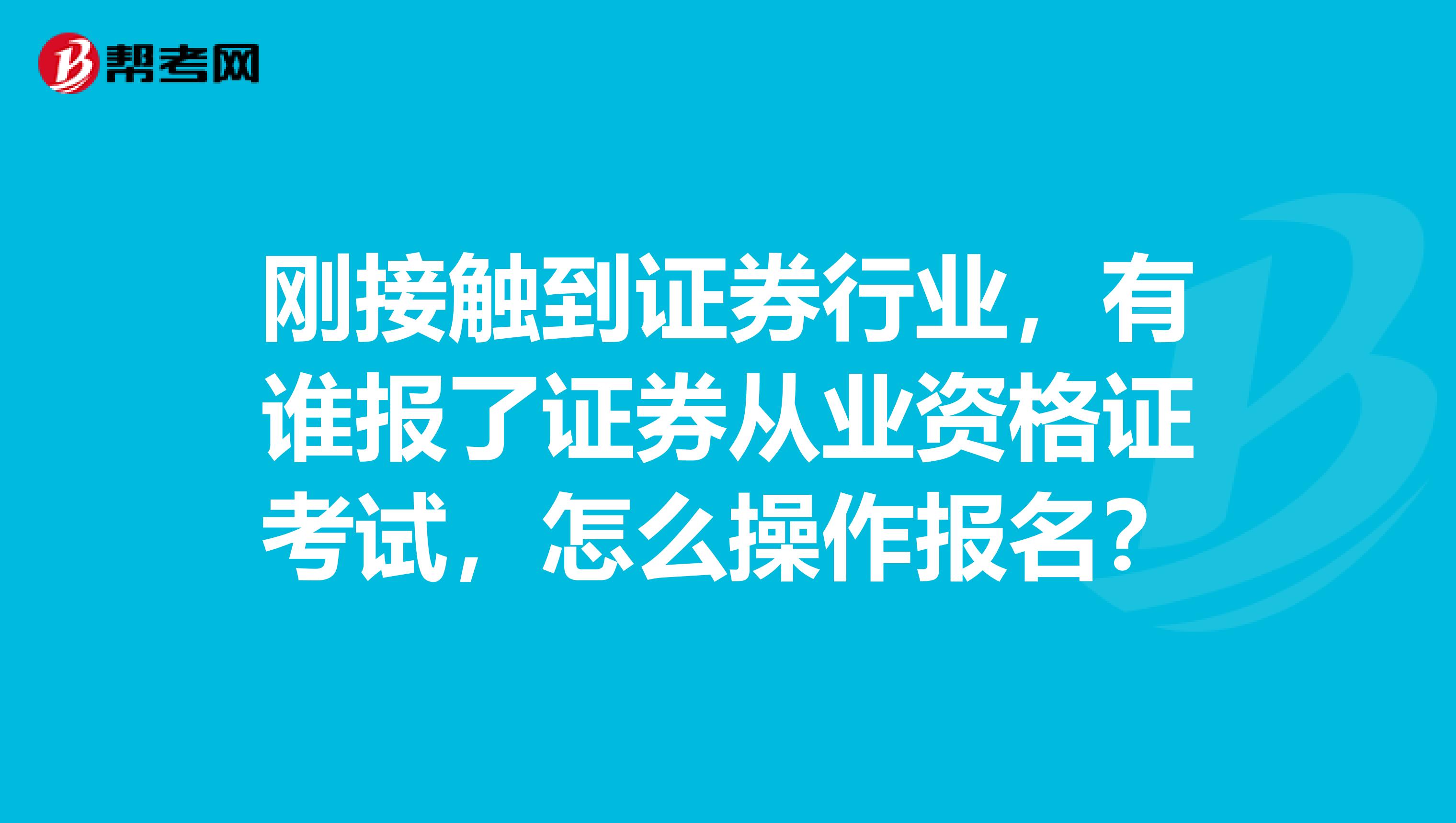 刚接触到证券行业，有谁报了证券从业资格证考试，怎么操作报名？