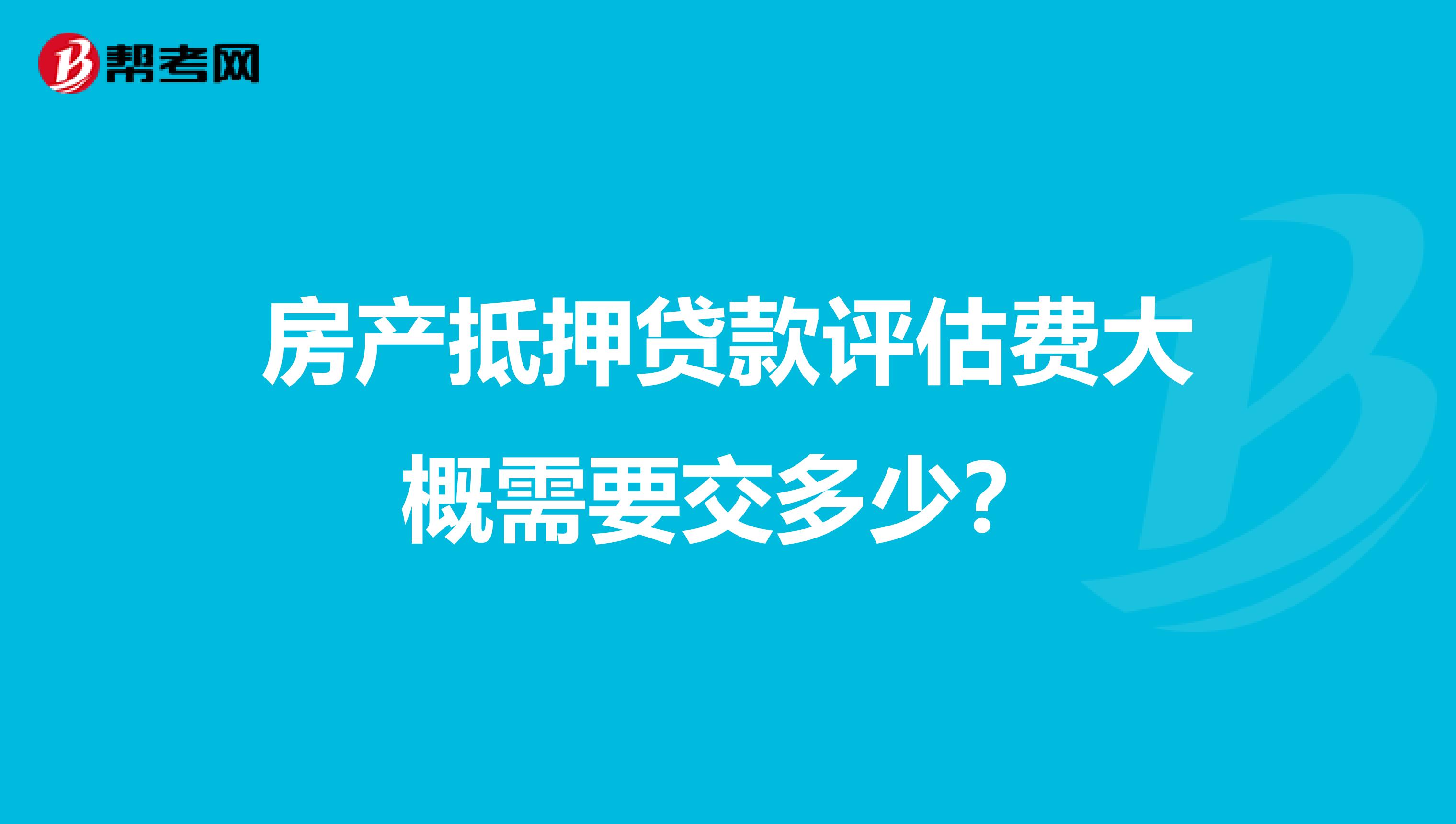 房产抵押贷款评估费大概需要交多少?