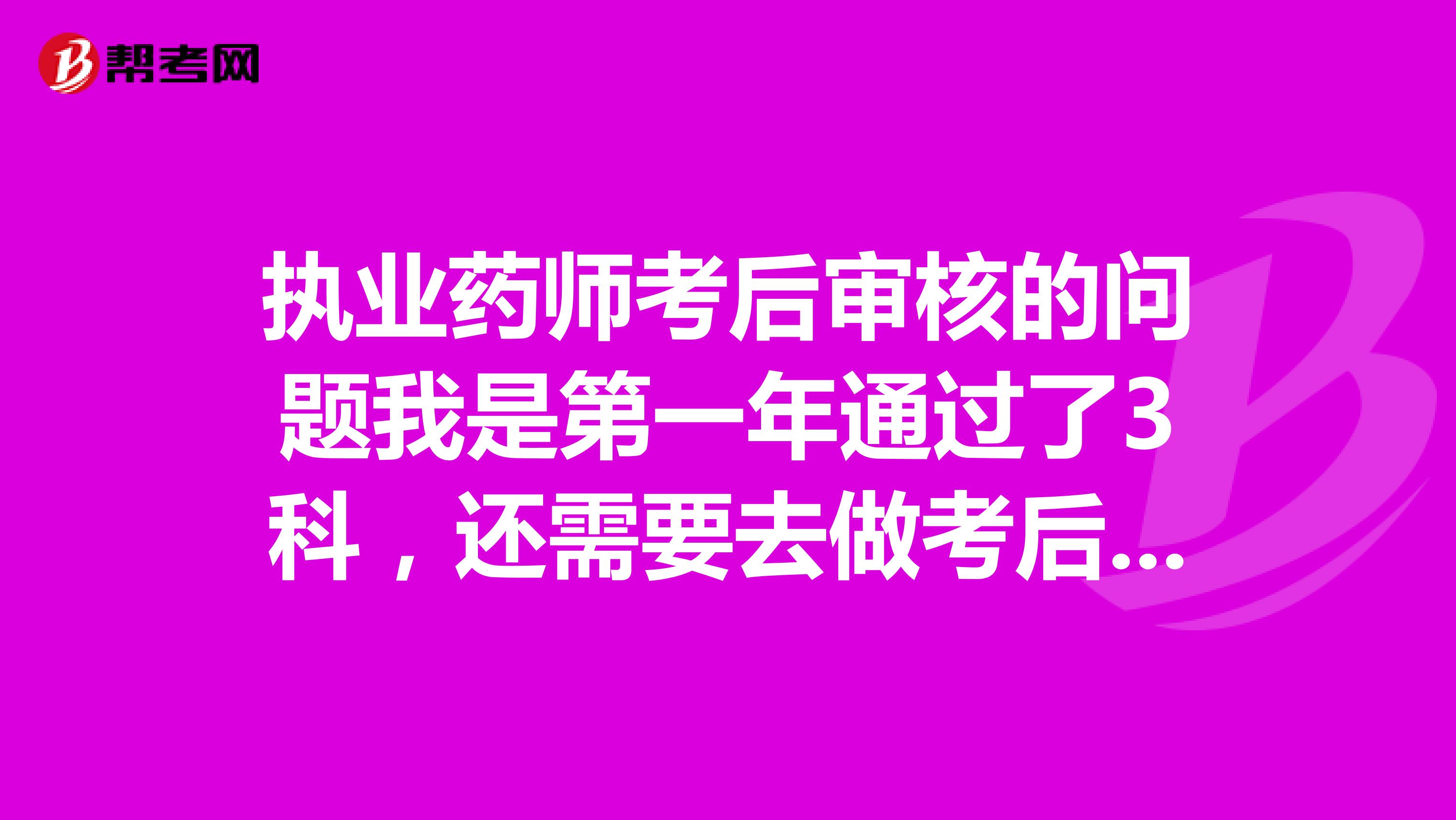 执业药师考后审核的问题我是第一年通过了3科，还需要去做考后审核吗？