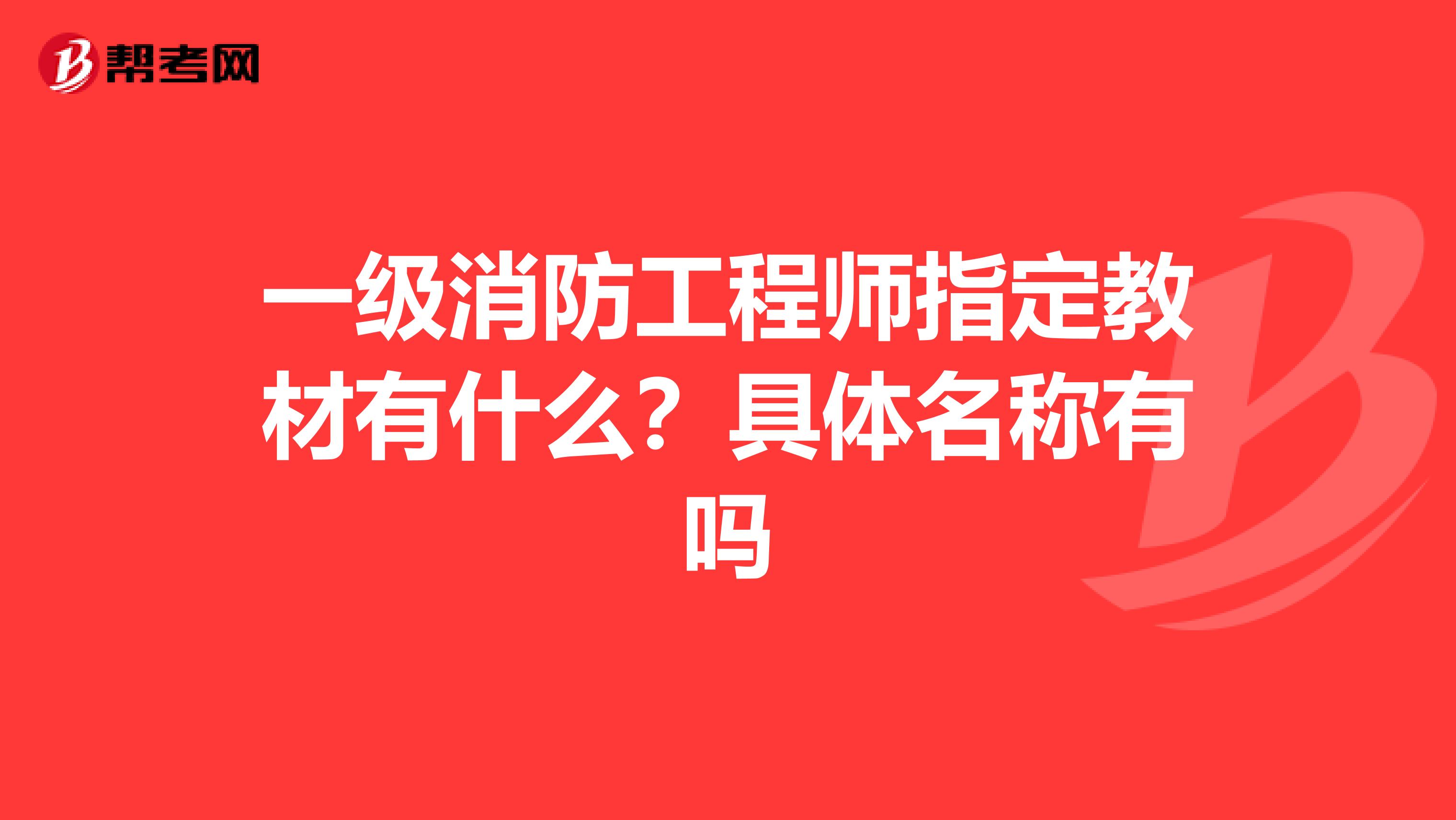 一级消防工程师指定教材有什么?具体名称有吗