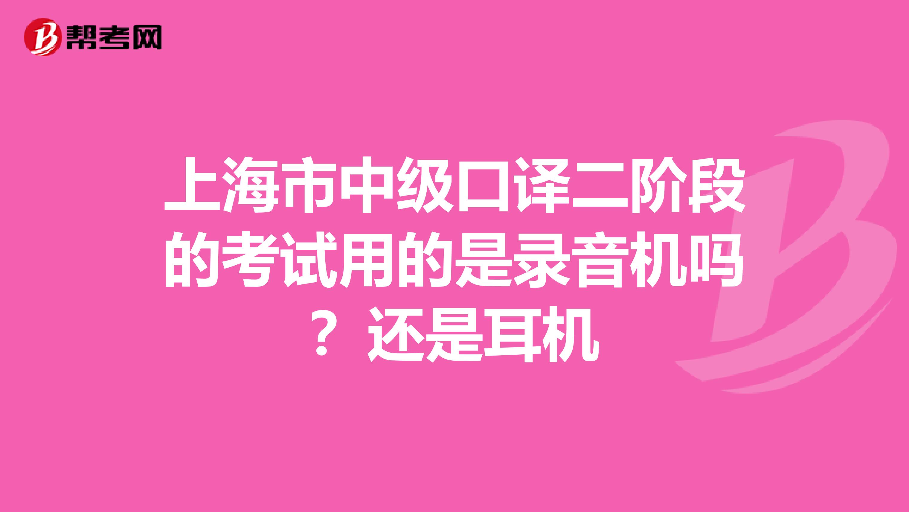 上海市中级口译二阶段的考试用的是录音机吗?还是耳机