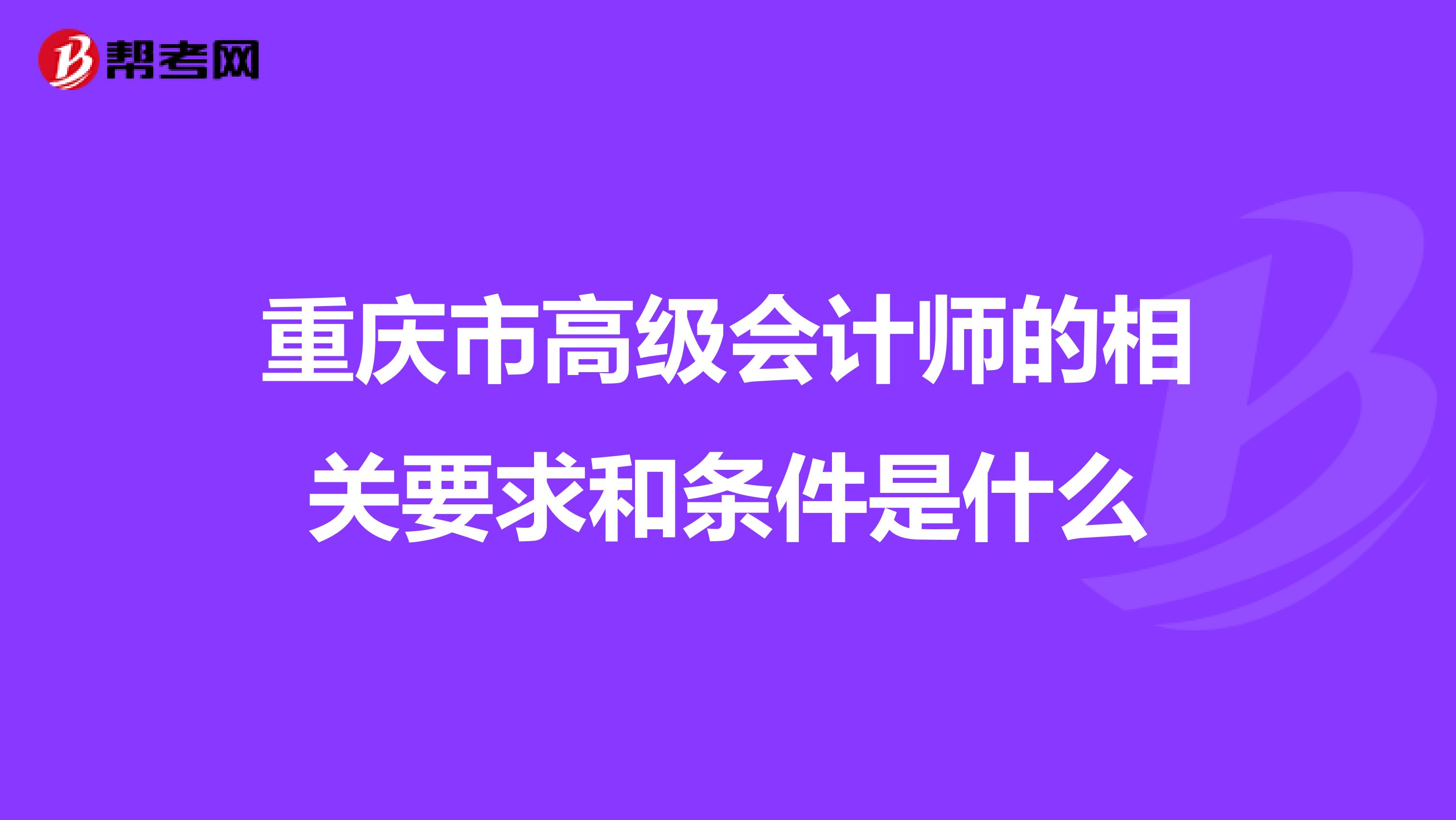 重庆市高级会计师的相关要求和条件是什么