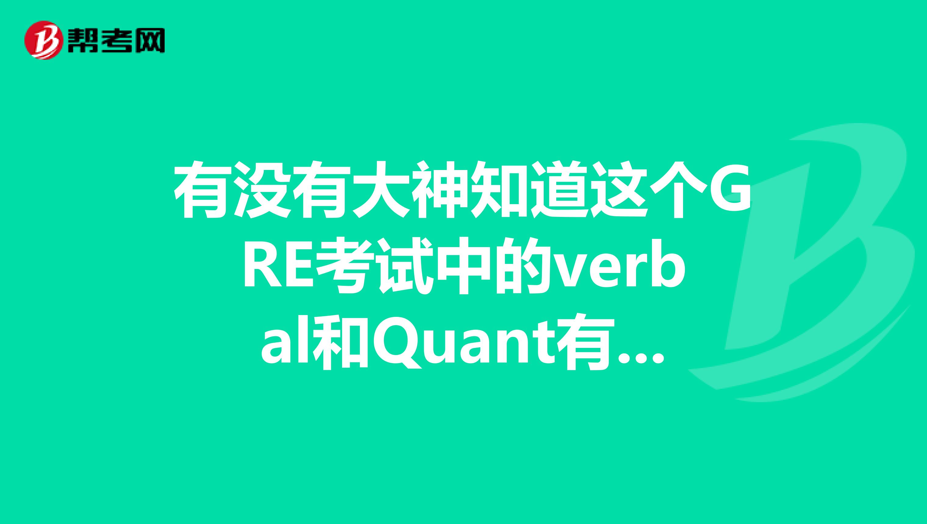 有没有大神知道这个GRE考试中的verbal和Quant有什么区别?