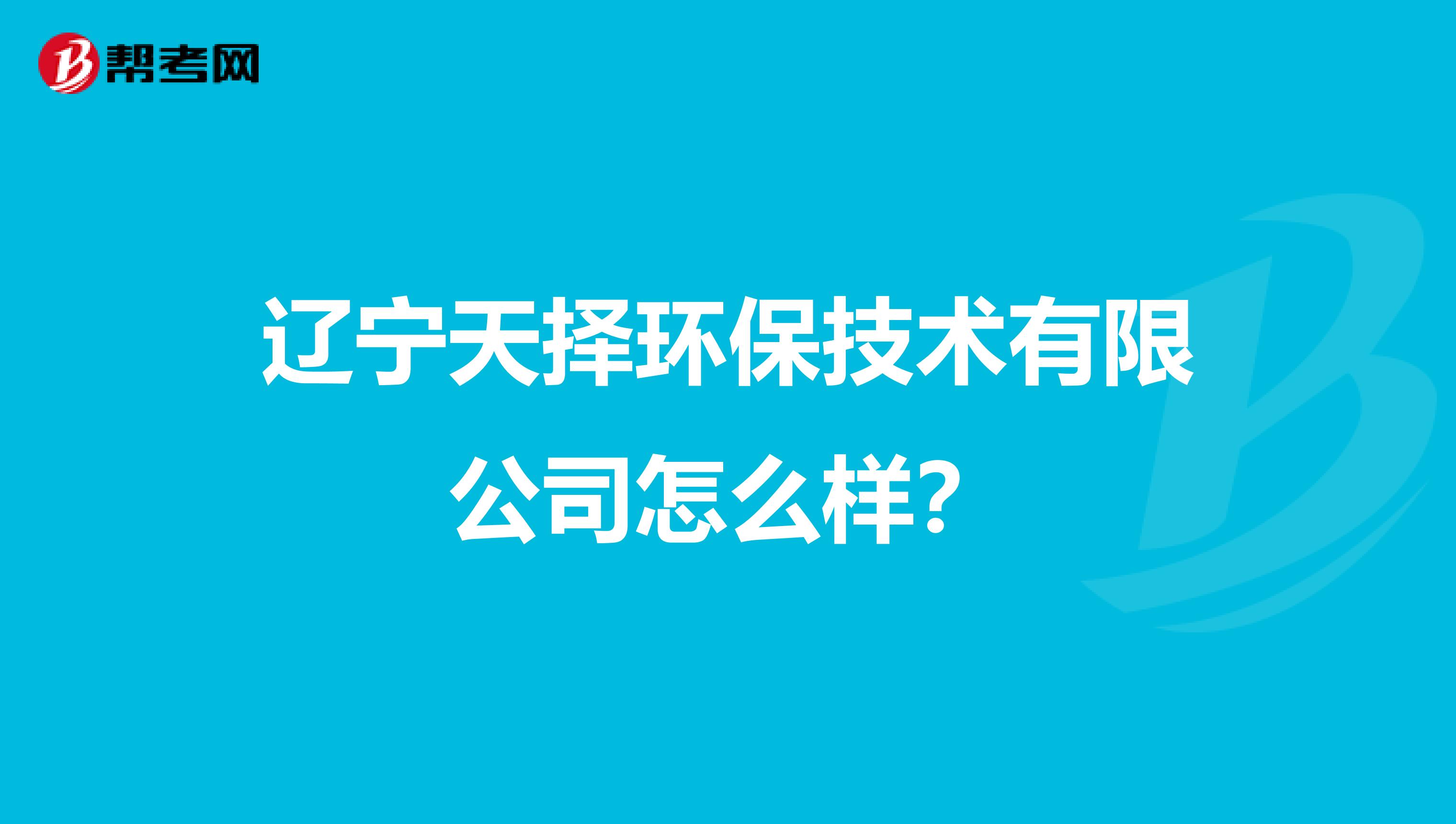 辽宁天择环保技术有限公司怎么样？